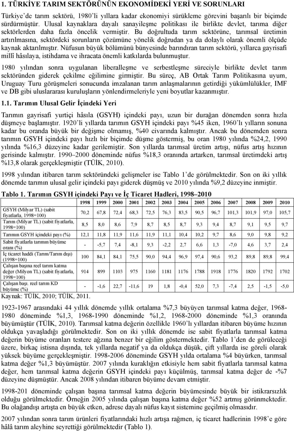 Bu doğrultuda tarım sektörüne, tarımsal üretimin artırılmasına, sektördeki sorunların çözümüne yönelik doğrudan ya da dolaylı olarak önemli ölçüde kaynak aktarılmıştır.