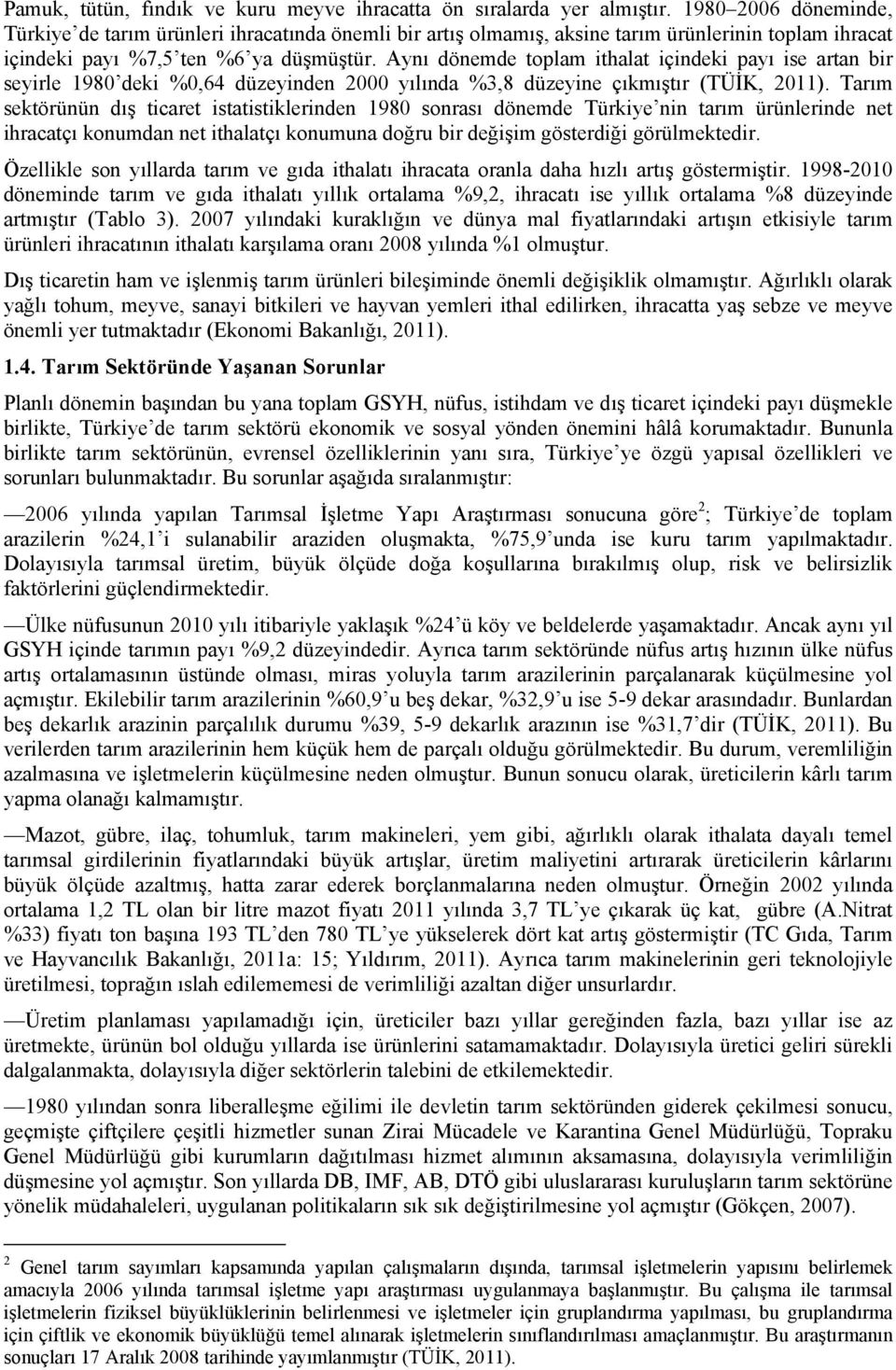 Aynı dönemde toplam ithalat içindeki payı ise artan bir seyirle 1980 deki %0,64 düzeyinden 2000 yılında %3,8 düzeyine çıkmıştır (TÜİK, 2011).