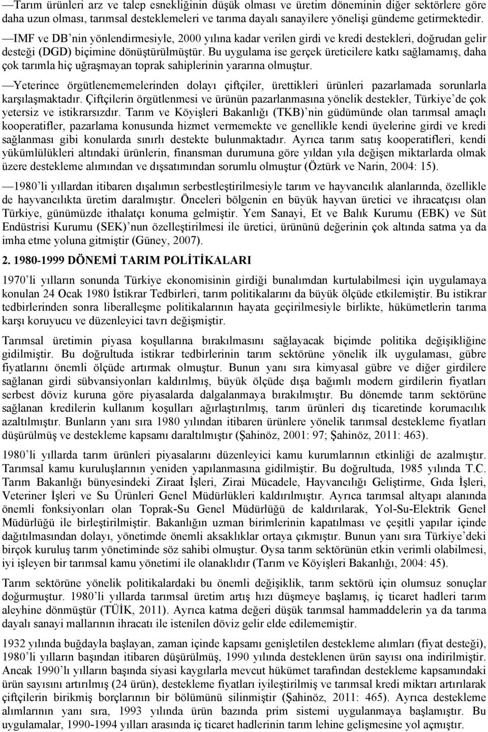 Bu uygulama ise gerçek üreticilere katkı sağlamamış, daha çok tarımla hiç uğraşmayan toprak sahiplerinin yararına olmuştur.