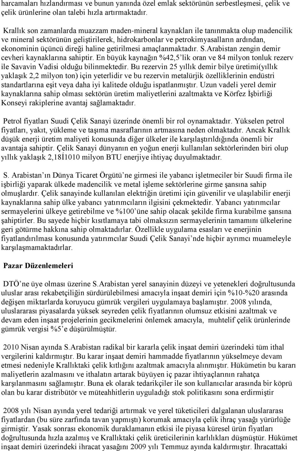 haline getirilmesi amaçlanmaktadır. S.Arabistan zengin demir cevheri kaynaklarına sahiptir. En büyük kaynağın %42,5 lik oran ve 84 milyon tonluk rezerv ile Savavin Vadisi olduğu bilinmektedir.