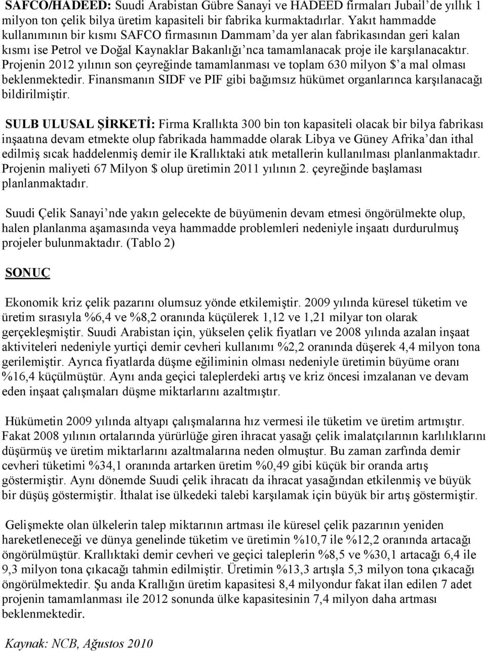 Projenin 2012 yılının son çeyreğinde tamamlanması ve toplam 630 milyon $ a mal olması beklenmektedir. Finansmanın SIDF ve PIF gibi bağımsız hükümet organlarınca karşılanacağı bildirilmiştir.