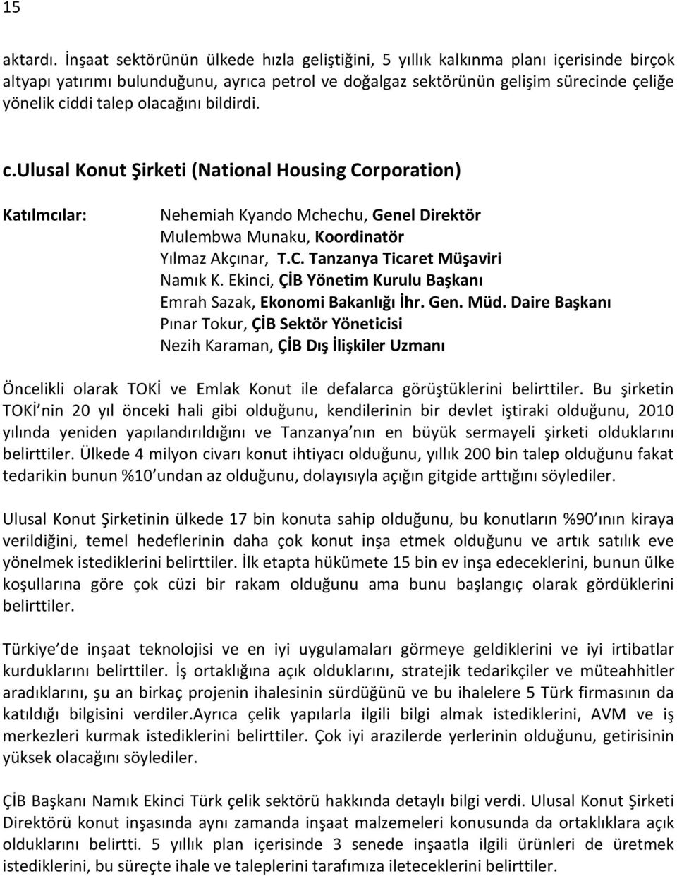 olacağını bildirdi. c.ulusal Konut Şirketi (National Housing Corporation) Katılmcılar: Nehemiah Kyando Mchechu, Genel Direktör Mulembwa Munaku, Koordinatör Yılmaz Akçınar, T.C. Tanzanya Ticaret Müşaviri Namık K.