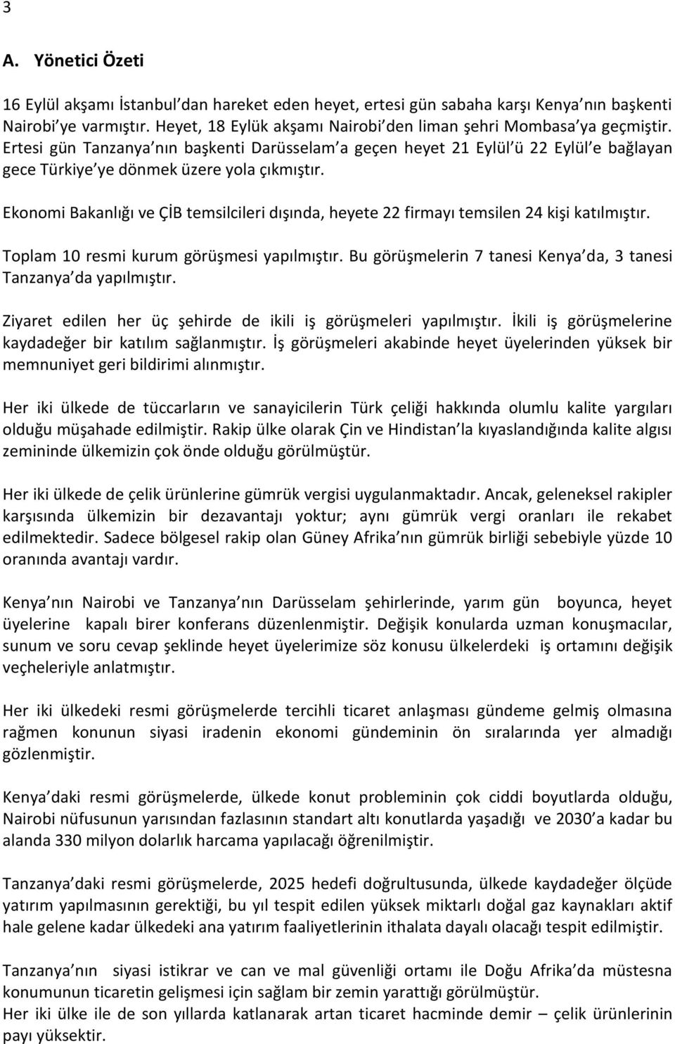 Ertesi gün Tanzanya nın başkenti Darüsselam a geçen heyet 21 Eylül ü 22 Eylül e bağlayan gece Türkiye ye dönmek üzere yola çıkmıştır.