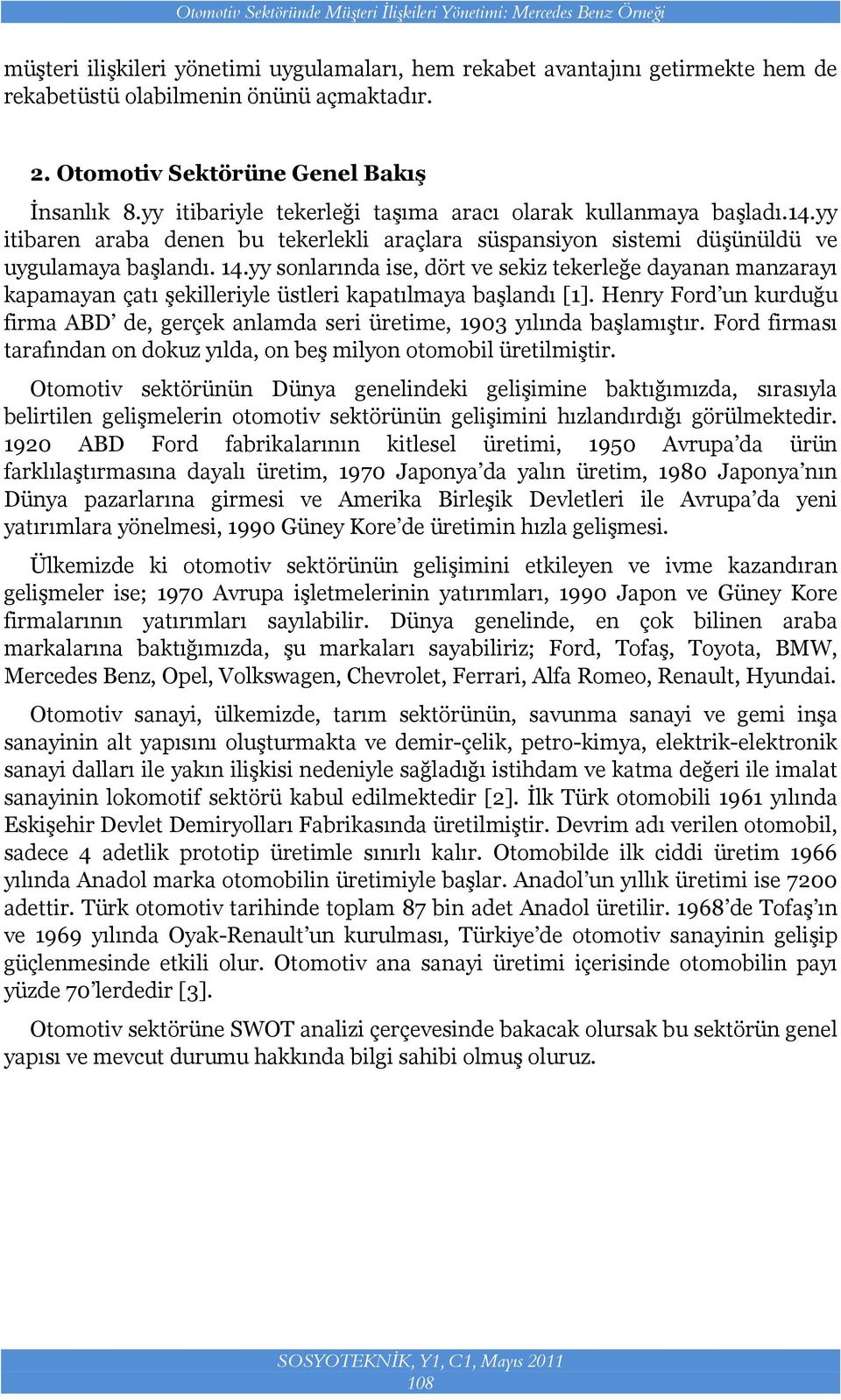 yy itibaren araba denen bu tekerlekli araçlara süspansiyon sistemi düşünüldü ve uygulamaya başlandı. 14.