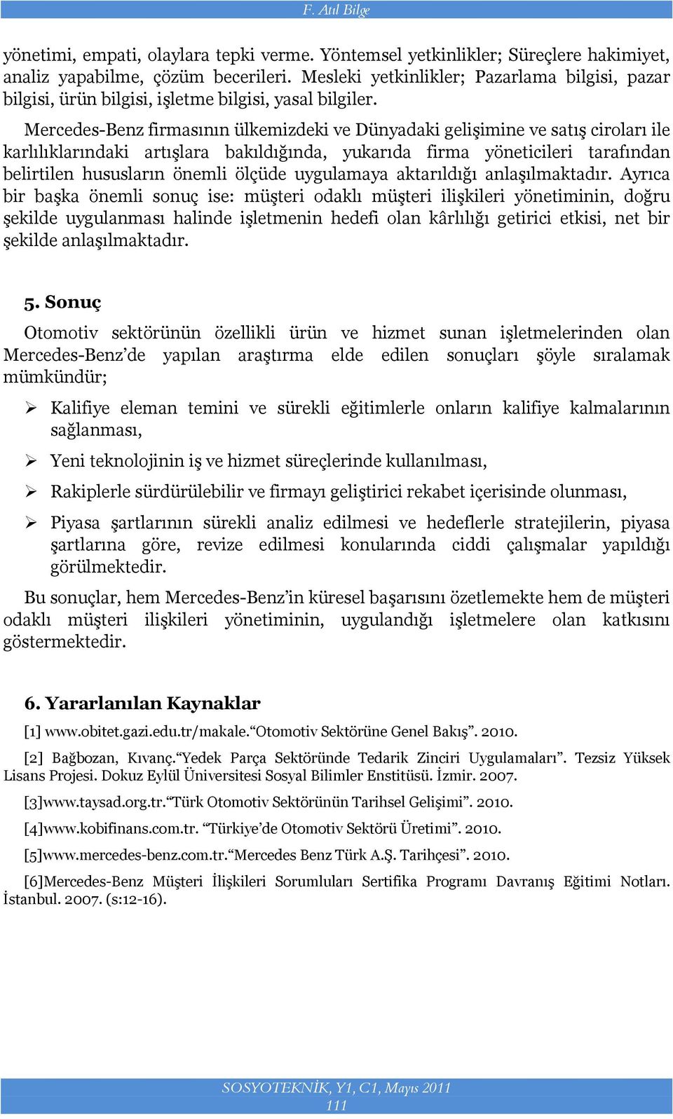 Mercedes-Benz firmasının ülkemizdeki ve Dünyadaki gelişimine ve satış ciroları ile karlılıklarındaki artışlara bakıldığında, yukarıda firma yöneticileri tarafından belirtilen hususların önemli ölçüde