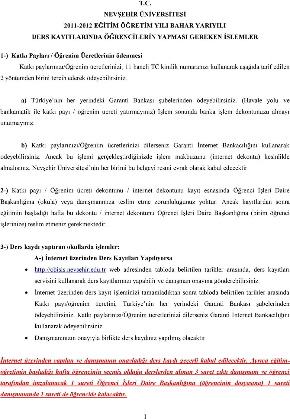 a) Türkiye nin her yerindeki Garanti Bankası Ģubelerinden ödeyebilirsiniz.