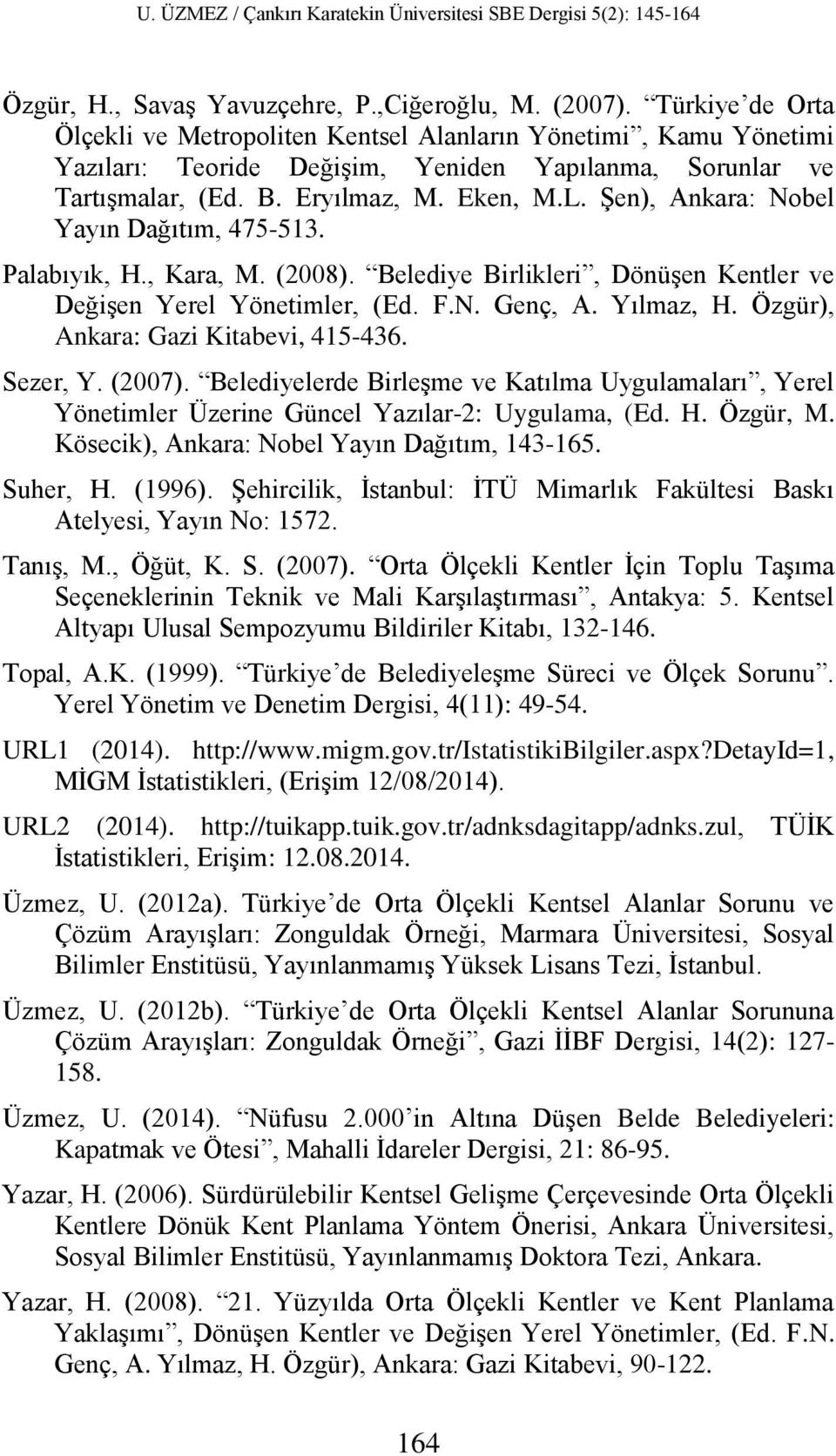 Şen), Ankara: Nobel Yayın Dağıtım, 475-513. Palabıyık, H., Kara, M. (2008). Belediye Birlikleri, Dönüşen Kentler ve Değişen Yerel Yönetimler, (Ed. F.N. Genç, A. Yılmaz, H.
