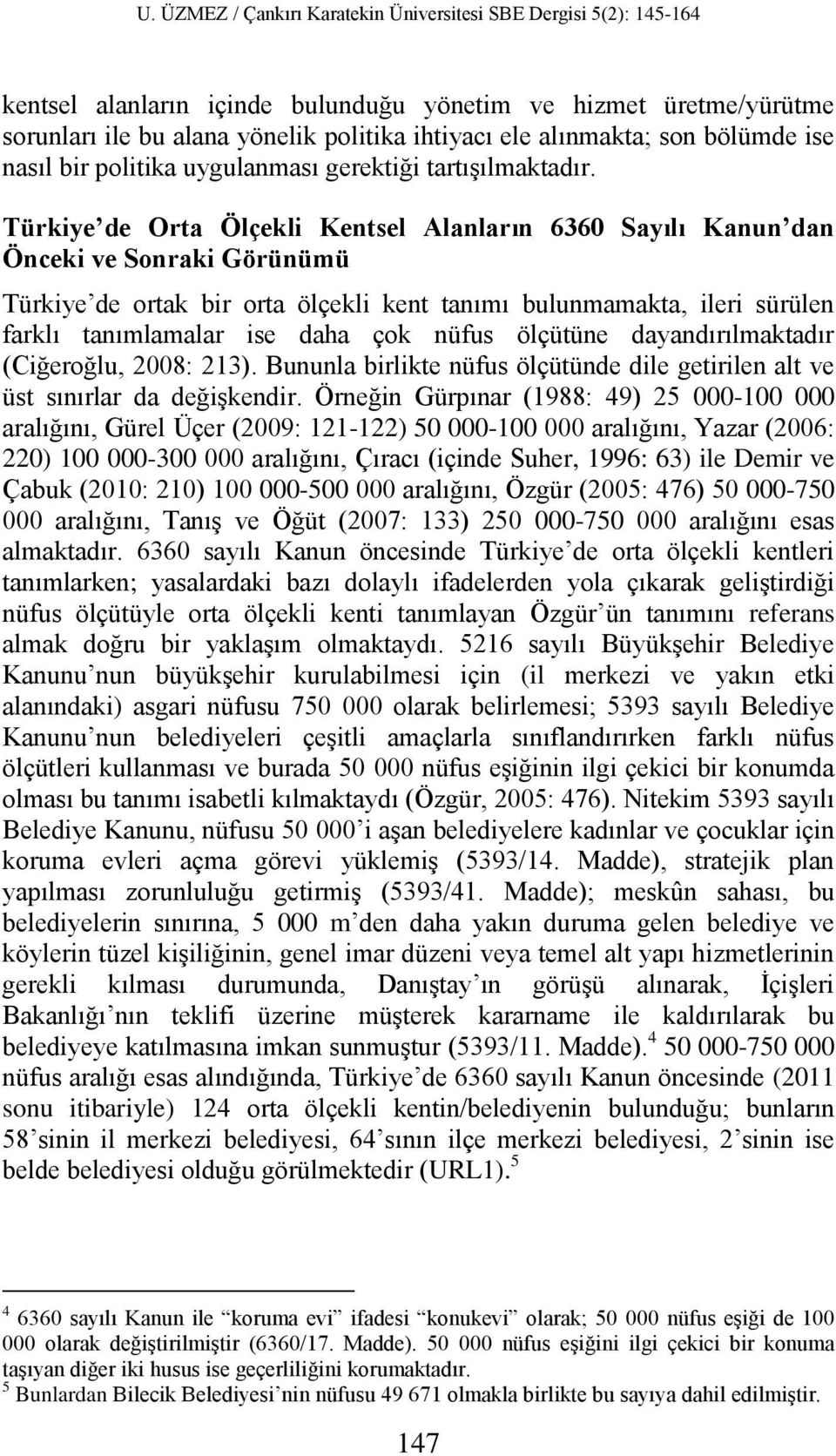 Türkiye de Orta Ölçekli Kentsel Alanların 6360 Sayılı Kanun dan Önceki ve Sonraki Görünümü Türkiye de ortak bir orta ölçekli kent tanımı bulunmamakta, ileri sürülen farklı tanımlamalar ise daha çok