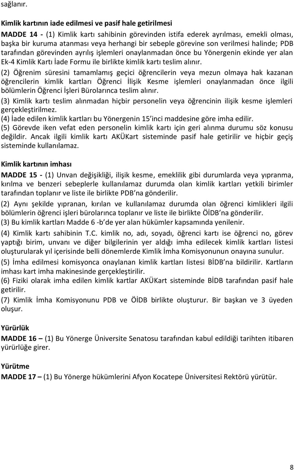 görevine son verilmesi halinde; PDB tarafından görevinden ayrılış işlemleri onaylanmadan önce bu Yönergenin ekinde yer alan Ek-4 Kimlik Kartı İade Formu ile birlikte kimlik kartı teslim alınır.