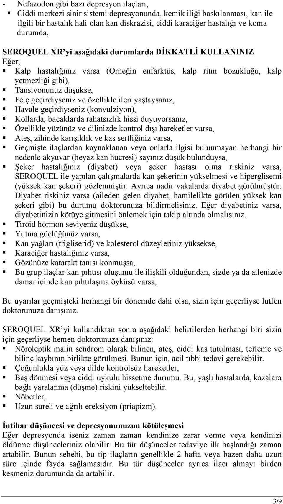 ve özellikle ileri yaştaysanız, Havale geçirdiyseniz (konvülziyon), Kollarda, bacaklarda rahatsızlık hissi duyuyorsanız, Özellikle yüzünüz ve dilinizde kontrol dışı hareketler varsa, Ateş, zihinde