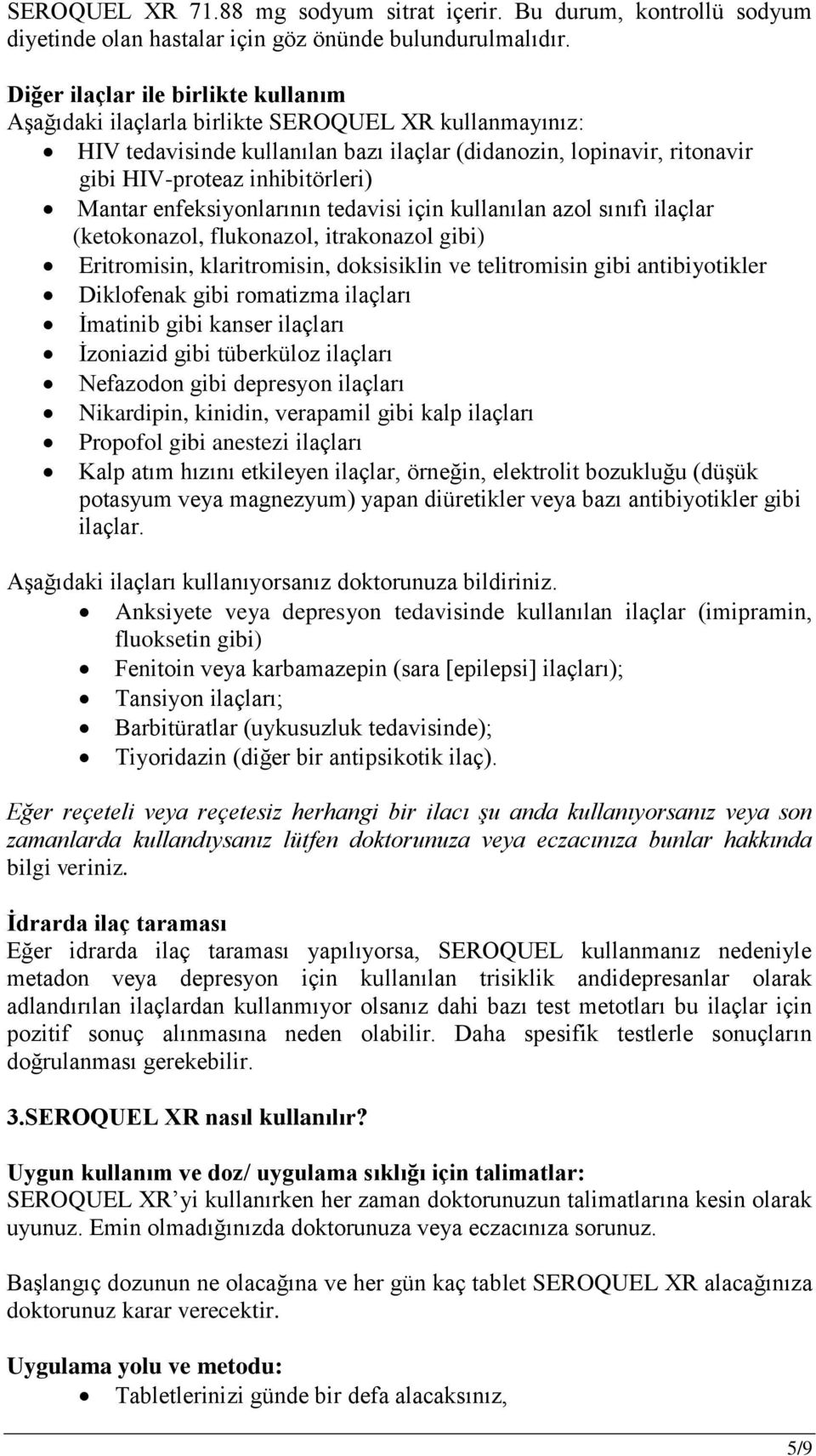 Mantar enfeksiyonlarının tedavisi için kullanılan azol sınıfı ilaçlar (ketokonazol, flukonazol, itrakonazol gibi) Eritromisin, klaritromisin, doksisiklin ve telitromisin gibi antibiyotikler