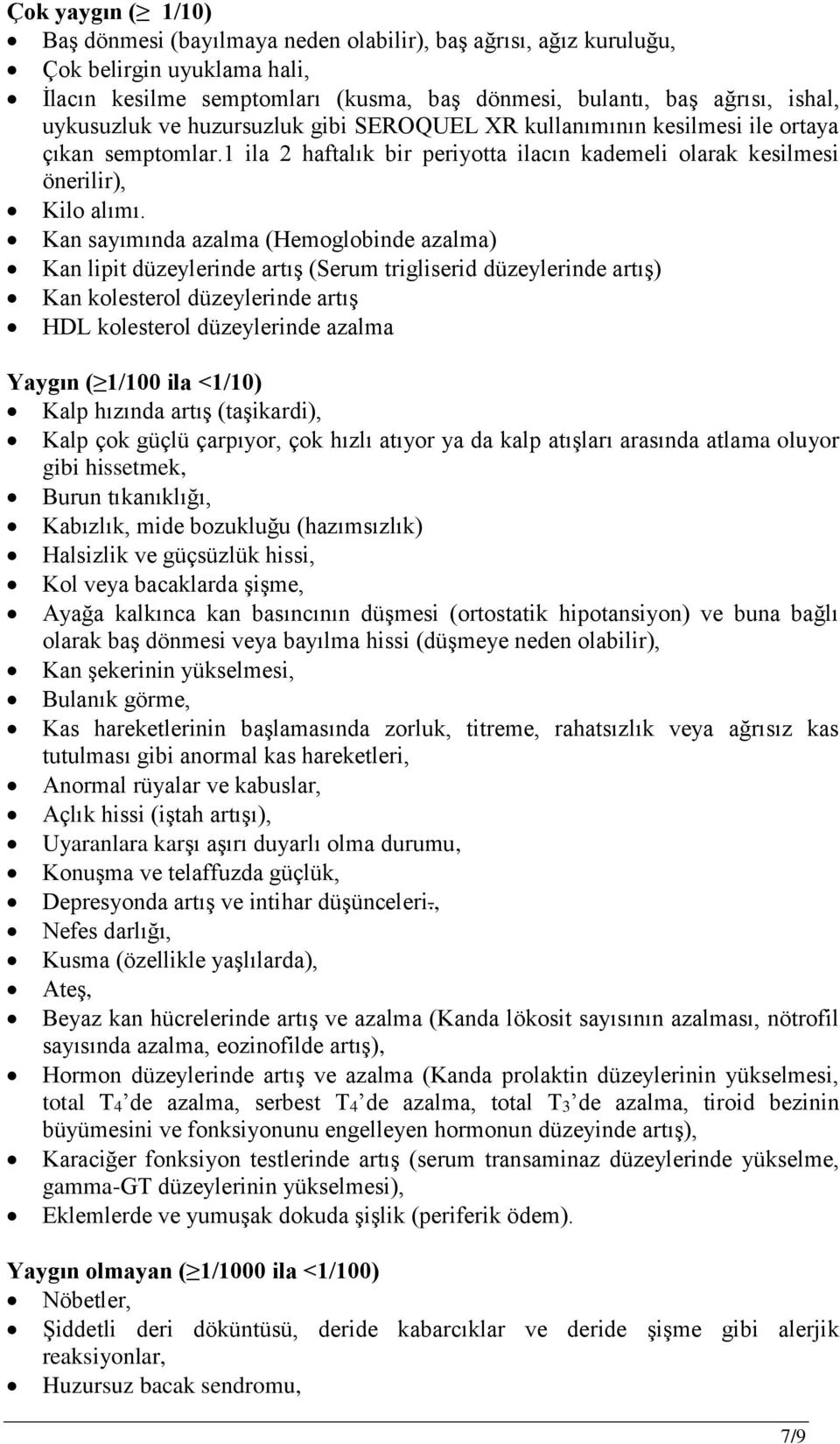 Kan sayımında azalma (Hemoglobinde azalma) Kan lipit düzeylerinde artış (Serum trigliserid düzeylerinde artış) Kan kolesterol düzeylerinde artış HDL kolesterol düzeylerinde azalma Yaygın ( 1/100 ila