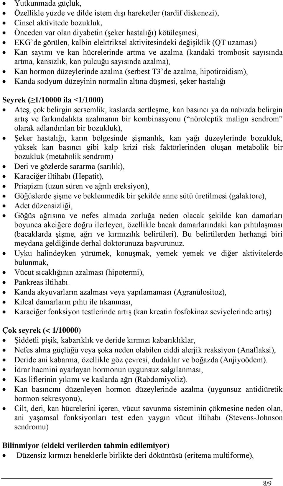 düzeylerinde azalma (serbest T3 de azalma, hipotiroidism), Kanda sodyum düzeyinin normalin altına düşmesi, şeker hastalığı Seyrek ( 1/10000 ila <1/1000) Ateş, çok belirgin sersemlik, kaslarda