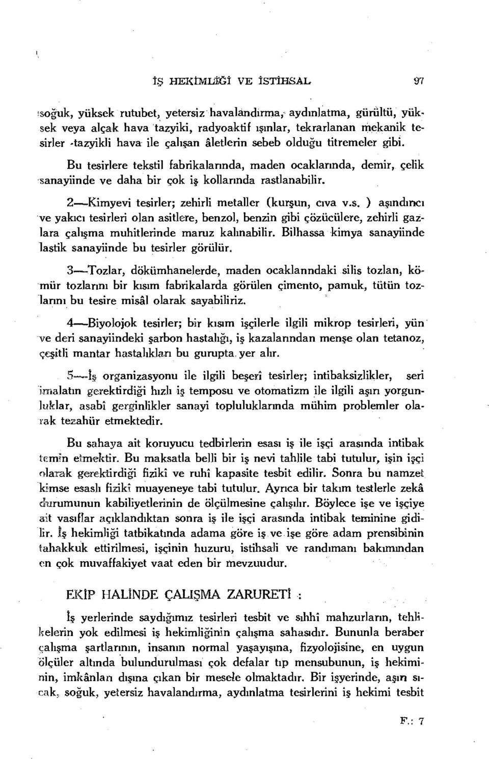 2 Kimyevi tesirler; zehirli metaller (kurşun, cıva v.s. ) aşındırıcı ve yakıcı tesirleri olan asitlere, benzol, benzin gibi çözücülere, zehirli gazlara çalışma muhitlerinde maruz kalınabilir.