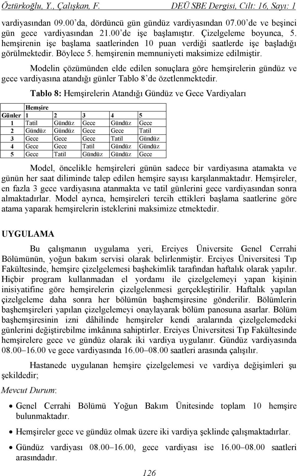 Modelin çözümünden elde edilen sonuçlara göre hemşirelerin gündüz ve gece vardiyasına atandığı günler Tablo 8 de özetlenmektedir.