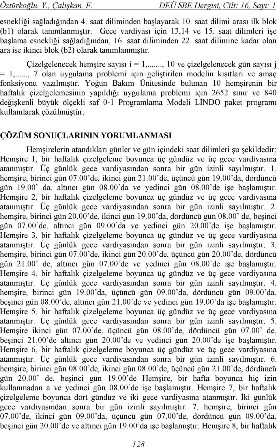 Çizelgelenecek hemşire sayısı i = 1,..., 10 ve çizelgelenecek gün sayısı j = 1,..., 7 olan uygulama problemi için geliştirilen modelin kısıtları ve amaç fonksiyonu yazılmıştır.