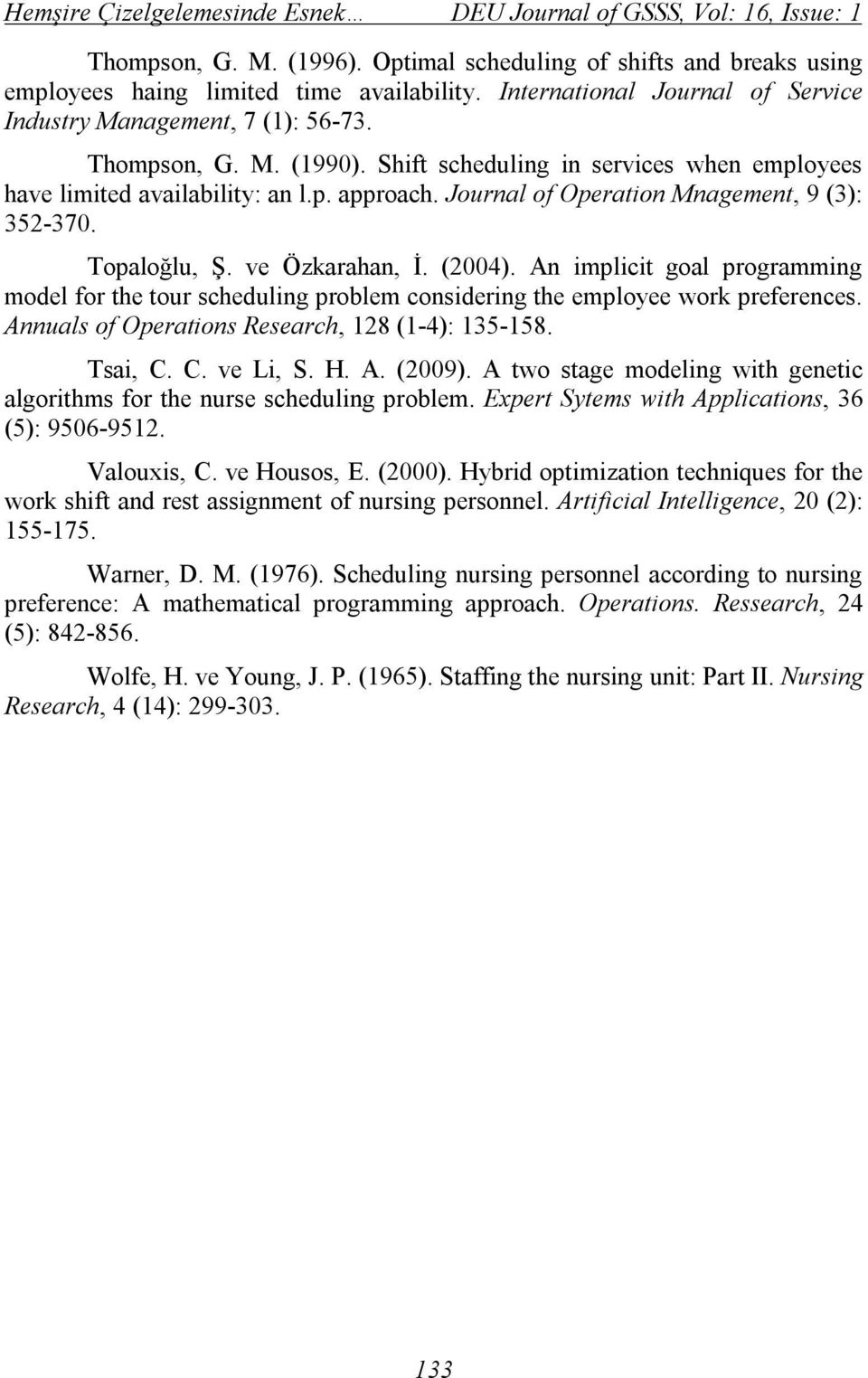 Journal of Operation Mnagement, 9 (3): 352-370. Topaloğlu, Ş. ve Özkarahan, İ. (2004). An implicit goal programming model for the tour scheduling problem considering the employee work preferences.