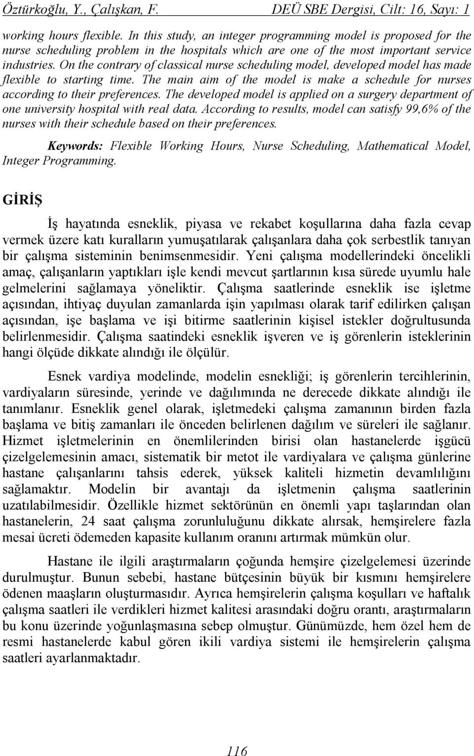 On the contrary of classical nurse scheduling model, developed model has made flexible to starting time. The main aim of the model is make a schedule for nurses according to their preferences.