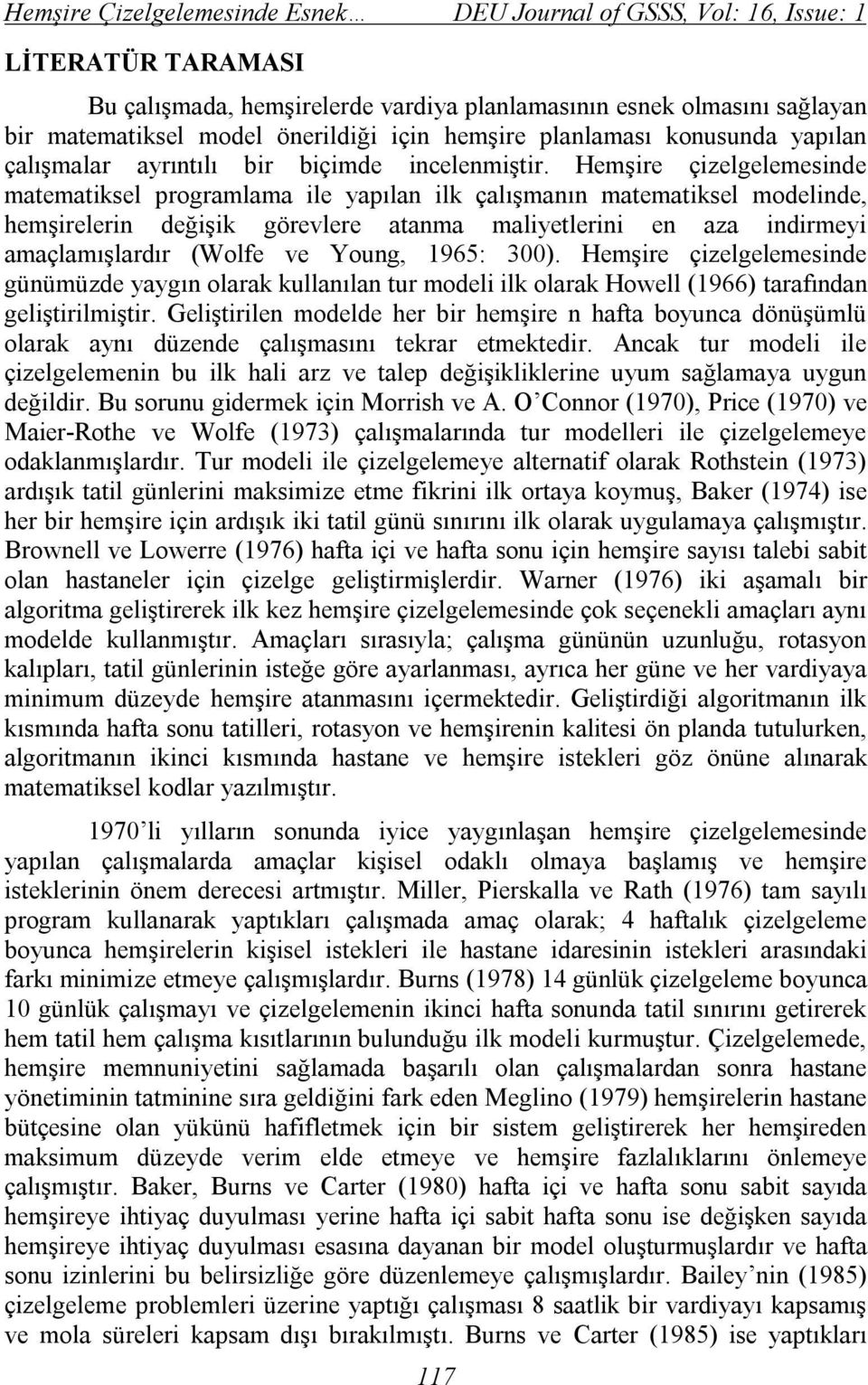 Hemşire çizelgelemesinde matematiksel programlama ile yapılan ilk çalışmanın matematiksel modelinde, hemşirelerin değişik görevlere atanma maliyetlerini en aza indirmeyi amaçlamışlardır (Wolfe ve