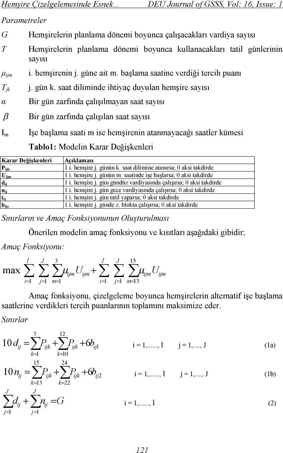 saat diliminde ihtiyaç duyulan hemşire sayısı Bir gün zarfında çalışılmayan saat sayısı Bir gün zarfında çalışılan saat sayısı İşe başlama saati m ise hemşirenin atanmayacağı saatler kümesi Tablo1: