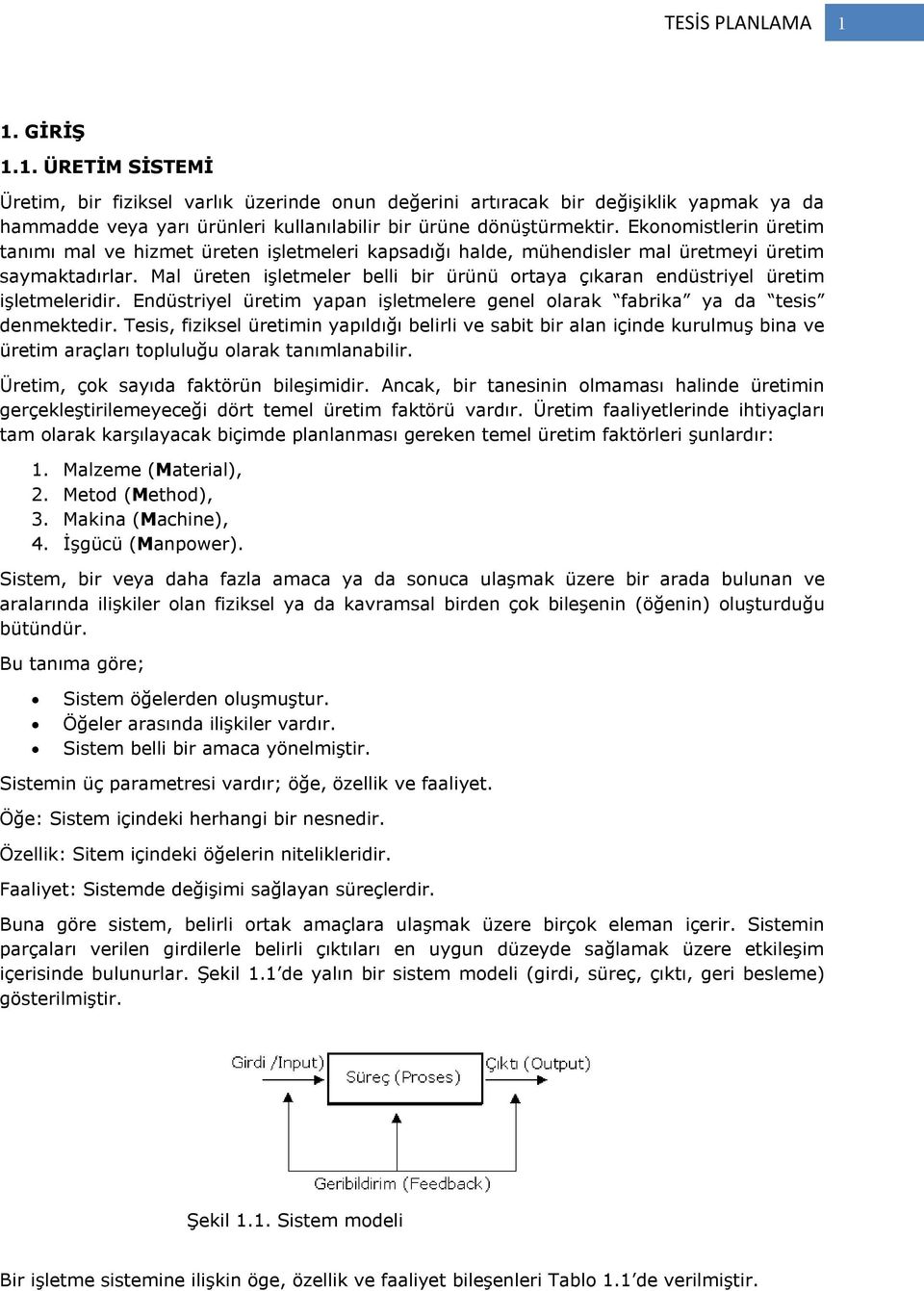 Mal üreten işletmeler belli bir ürünü ortaya çıkaran endüstriyel üretim işletmeleridir. Endüstriyel üretim yapan işletmelere genel olarak fabrika ya da tesis denmektedir.