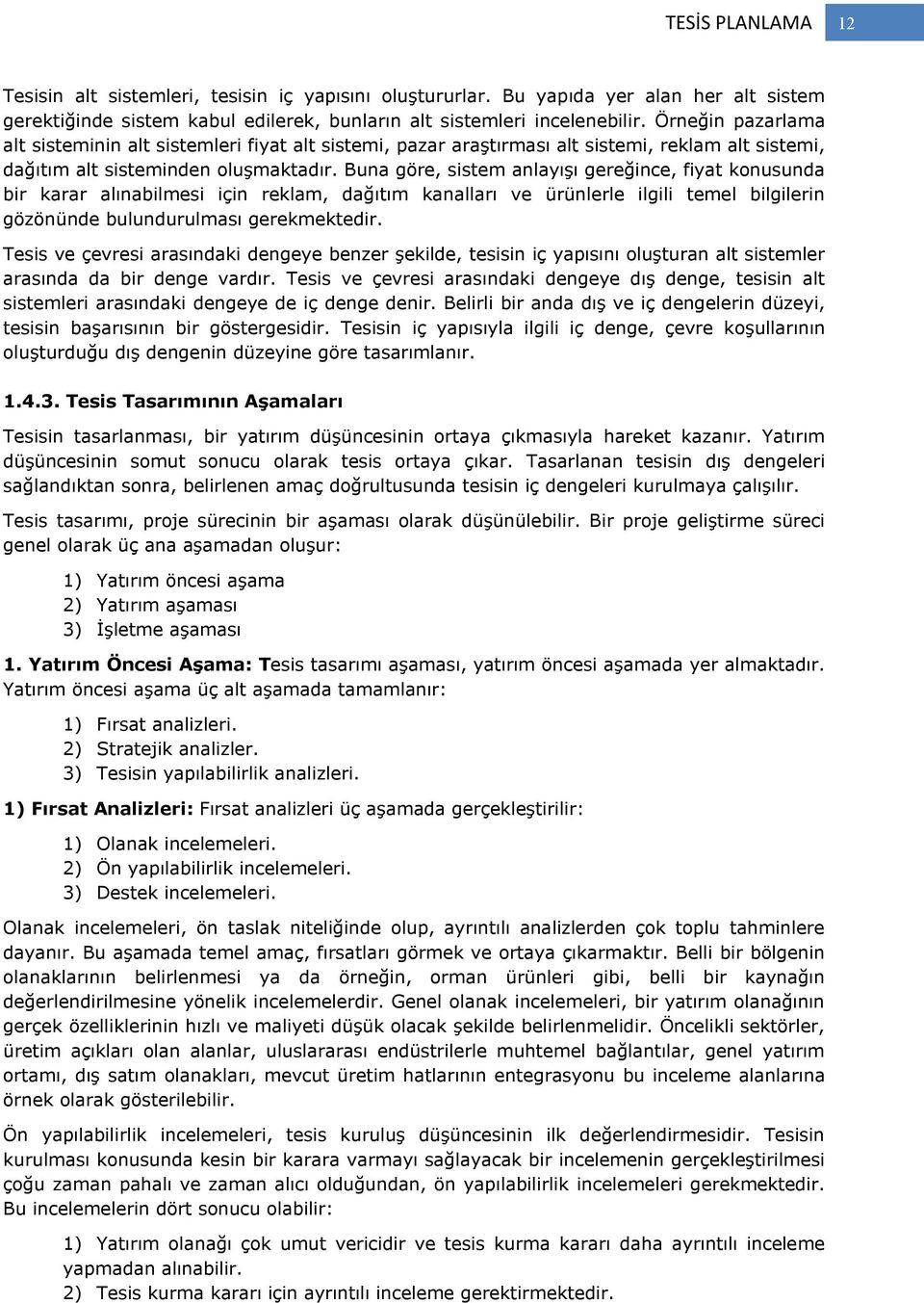 Buna göre, sistem anlayışı gereğince, fiyat konusunda bir karar alınabilmesi için reklam, dağıtım kanalları ve ürünlerle ilgili temel bilgilerin gözönünde bulundurulması gerekmektedir.