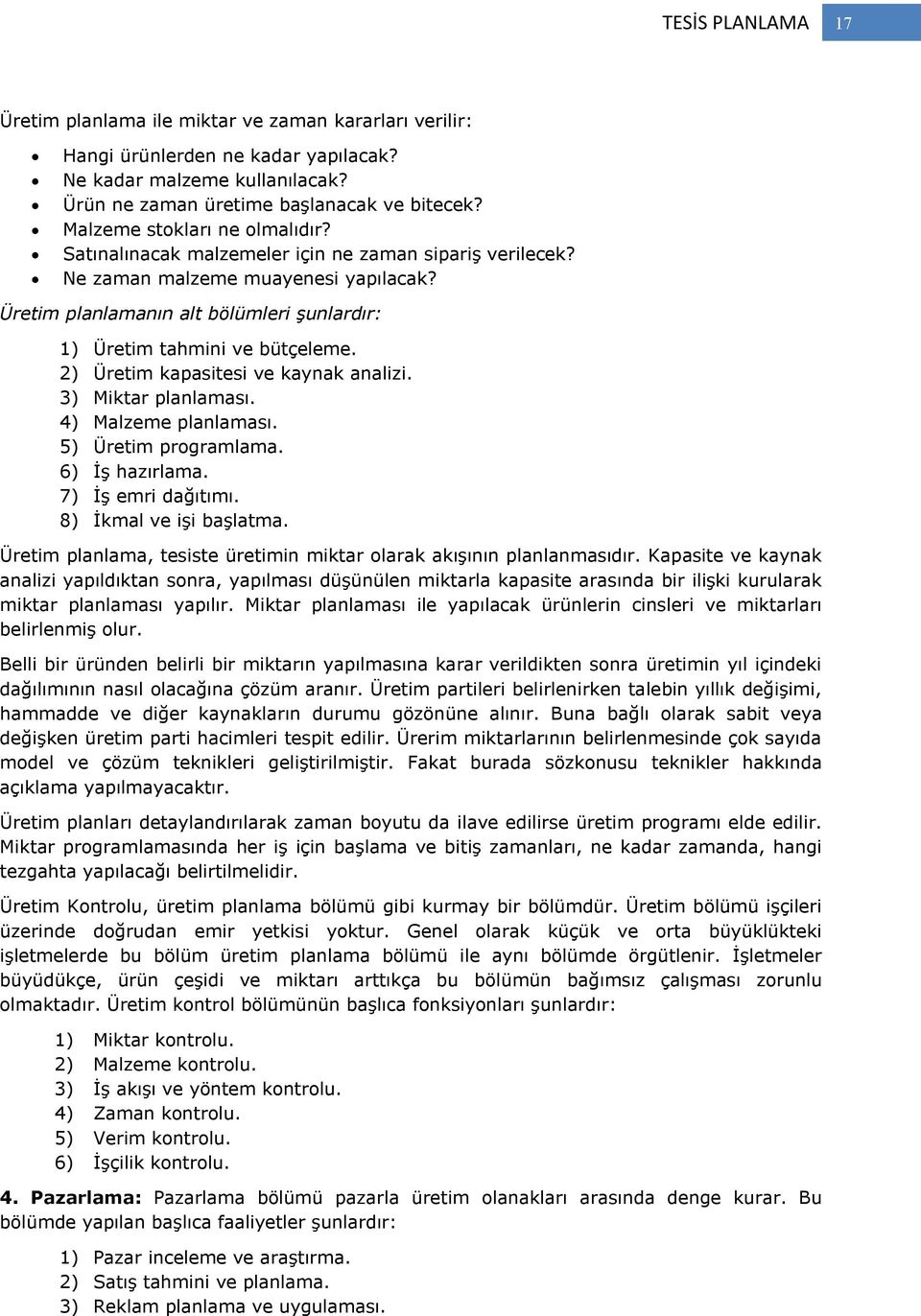 Üretim planlamanın alt bölümleri şunlardır: 1) Üretim tahmini ve bütçeleme. 2) Üretim kapasitesi ve kaynak analizi. 3) Miktar planlaması. 4) Malzeme planlaması. 5) Üretim programlama. 6) İş hazırlama.