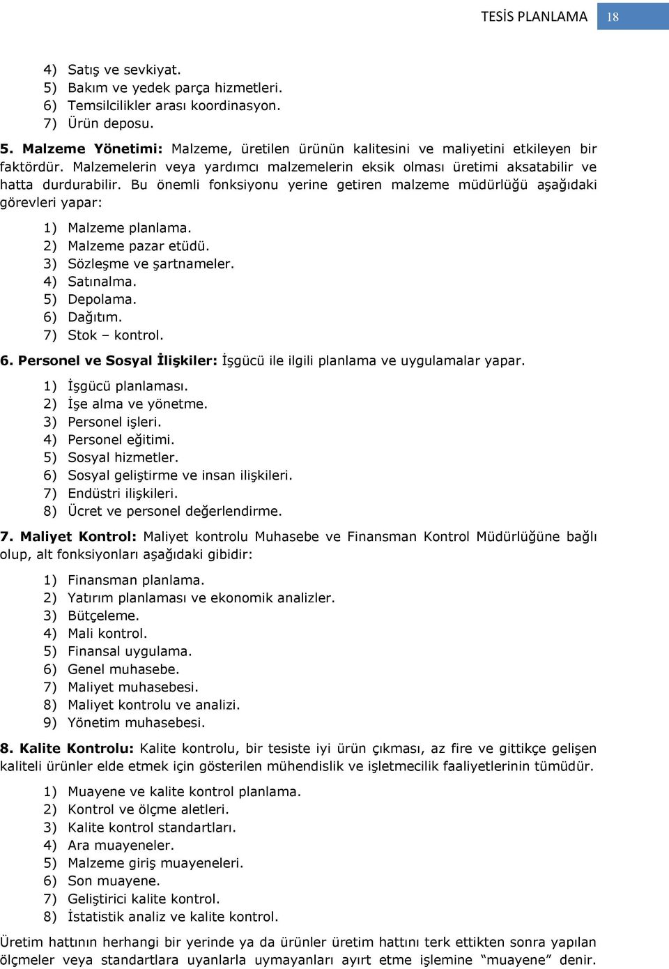 2) Malzeme pazar etüdü. 3) Sözleşme ve şartnameler. 4) Satınalma. 5) Depolama. 6) Dağıtım. 7) Stok kontrol. 6. Personel ve Sosyal İlişkiler: İşgücü ile ilgili planlama ve uygulamalar yapar.