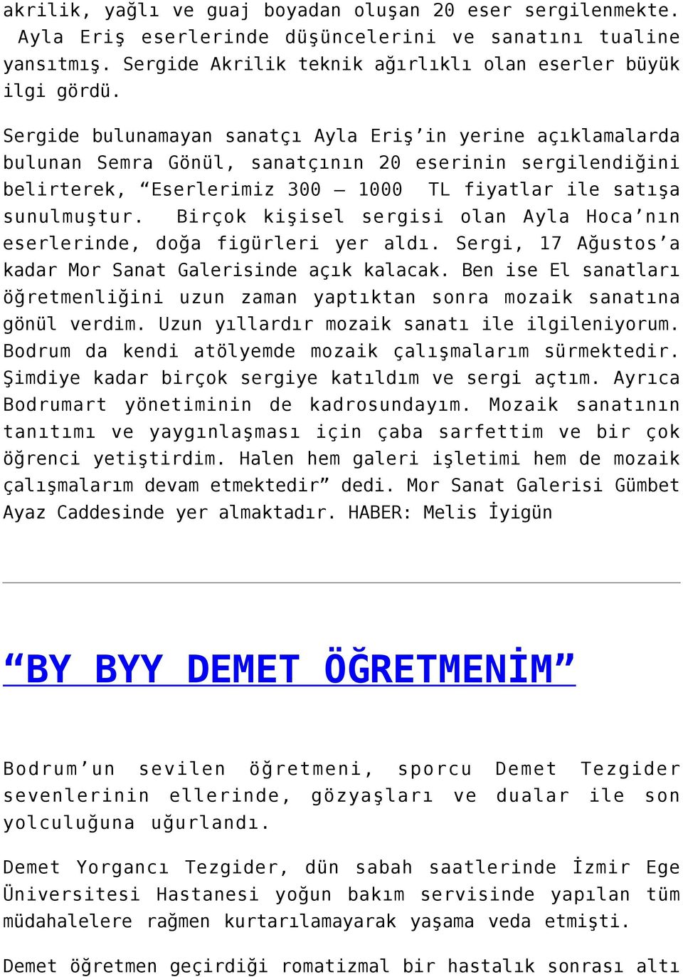 Birçok kişisel sergisi olan Ayla Hoca nın eserlerinde, doğa figürleri yer aldı. Sergi, 17 Ağustos a kadar Mor Sanat Galerisinde açık kalacak.