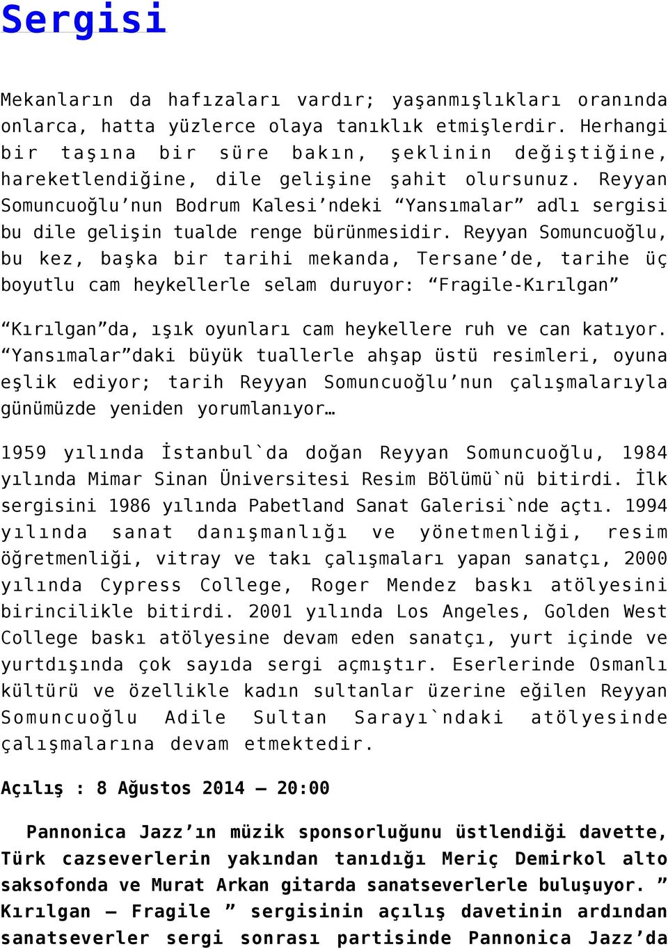 Reyyan Somuncuoğlu nun Bodrum Kalesi ndeki Yansımalar adlı sergisi bu dile gelişin tualde renge bürünmesidir.