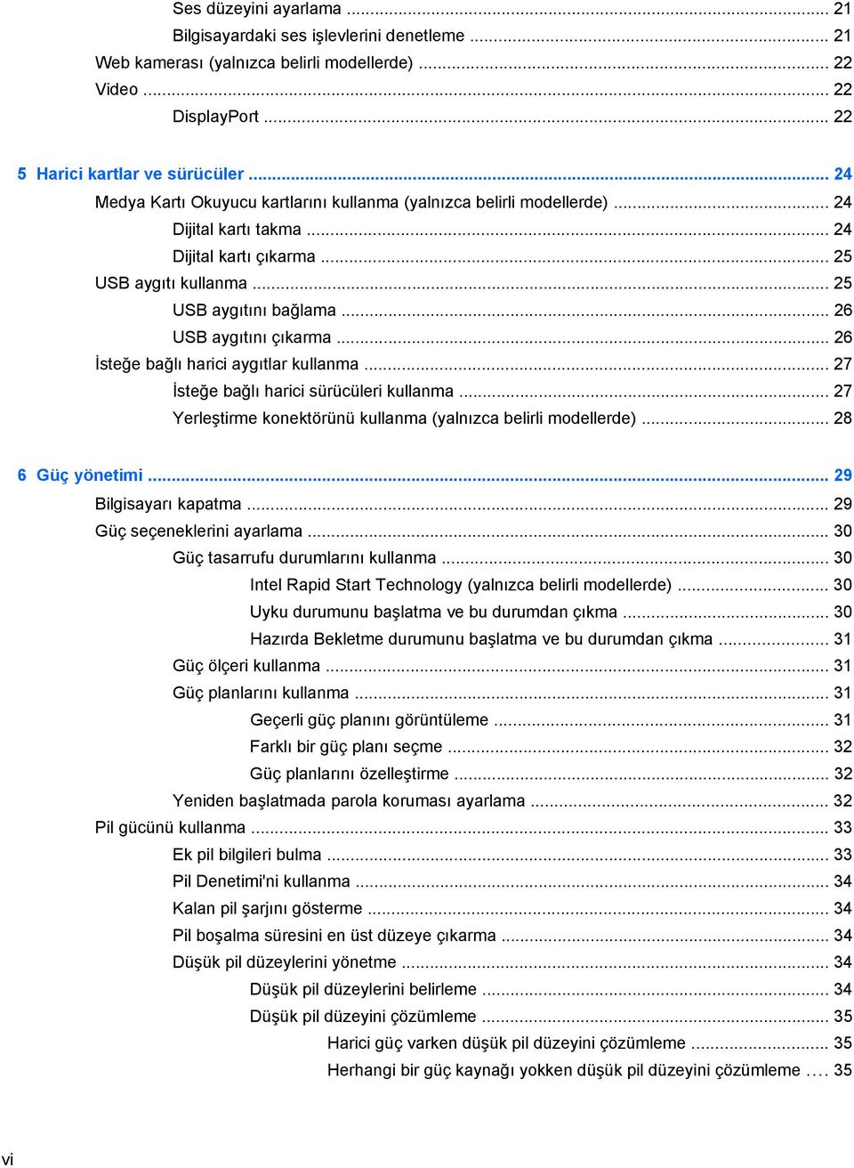 .. 26 USB aygıtını çıkarma... 26 İsteğe bağlı harici aygıtlar kullanma... 27 İsteğe bağlı harici sürücüleri kullanma... 27 Yerleştirme konektörünü kullanma (yalnızca belirli modellerde).