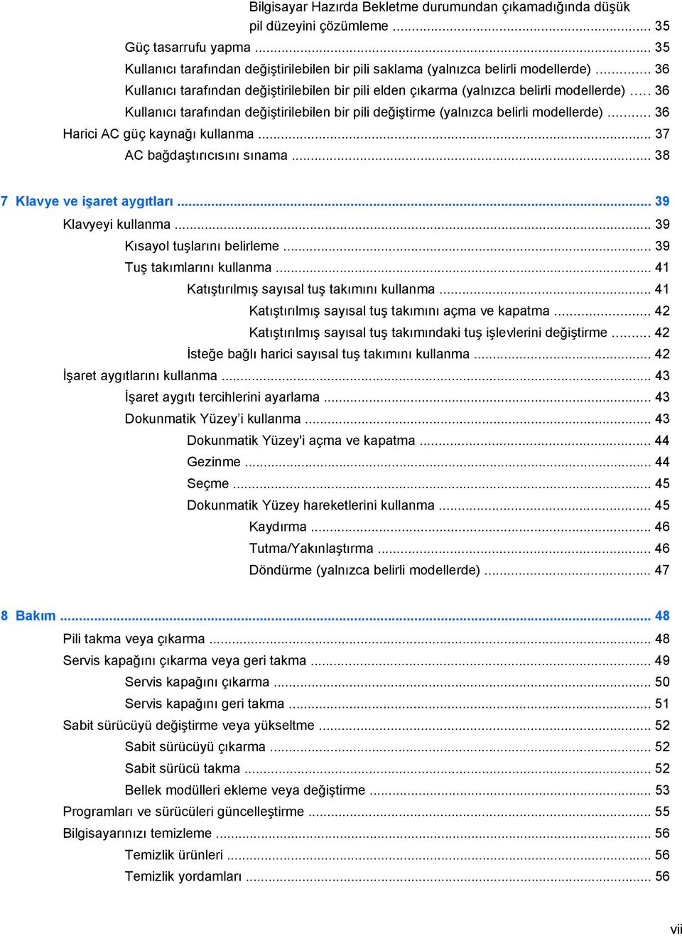 .. 36 Harici AC güç kaynağı kullanma... 37 AC bağdaştırıcısını sınama... 38 7 Klavye ve işaret aygıtları... 39 Klavyeyi kullanma... 39 Kısayol tuşlarını belirleme... 39 Tuş takımlarını kullanma.