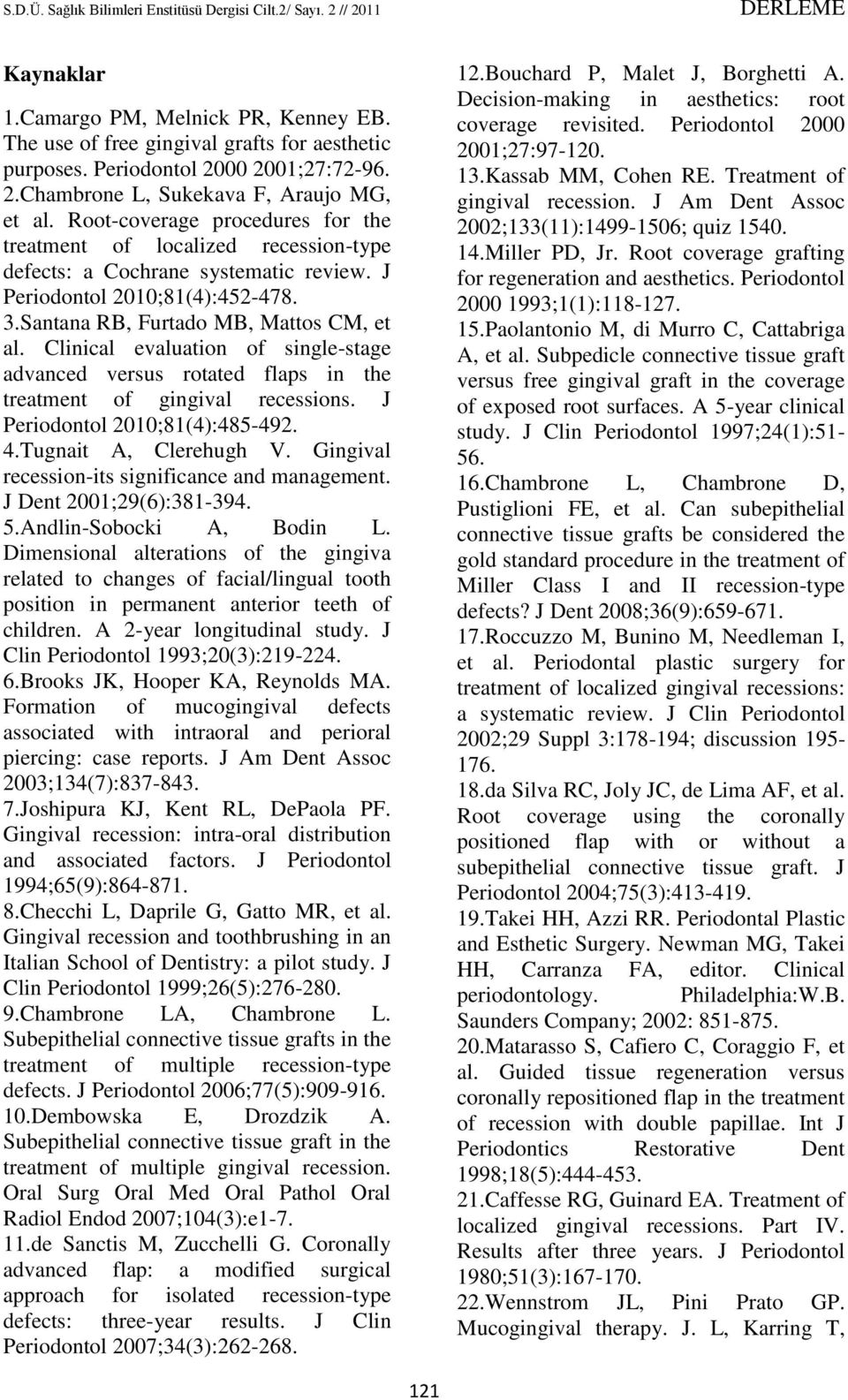 Clinical evaluation of single-stage advanced versus rotated flaps in the treatment of gingival recessions. J Periodontol 2010;81(4):485-492. 4.Tugnait A, Clerehugh V.