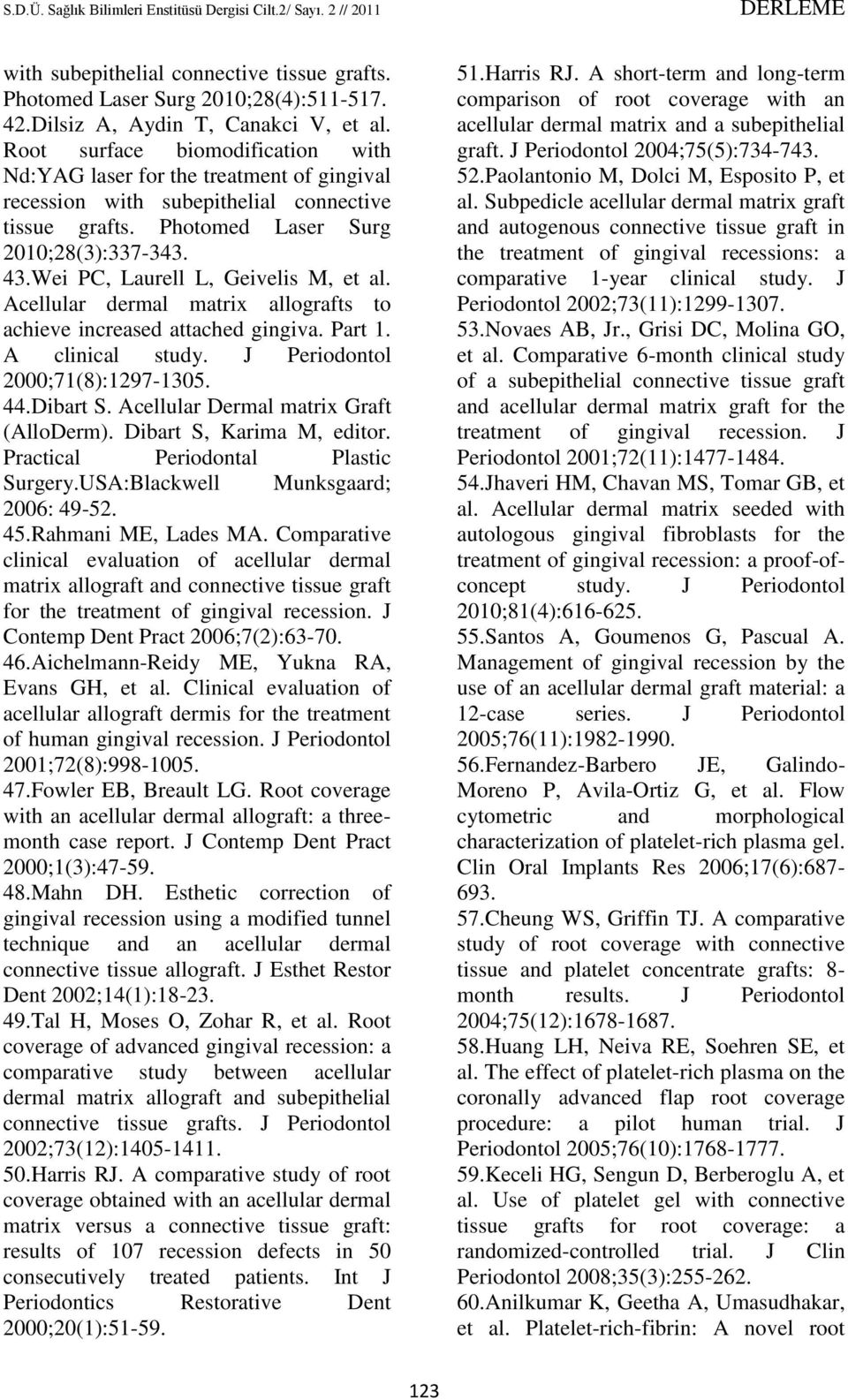 Wei PC, Laurell L, Geivelis M, et al. Acellular dermal matrix allografts to achieve increased attached gingiva. Part 1. A clinical study. J Periodontol 2000;71(8):1297-1305. 44.Dibart S.