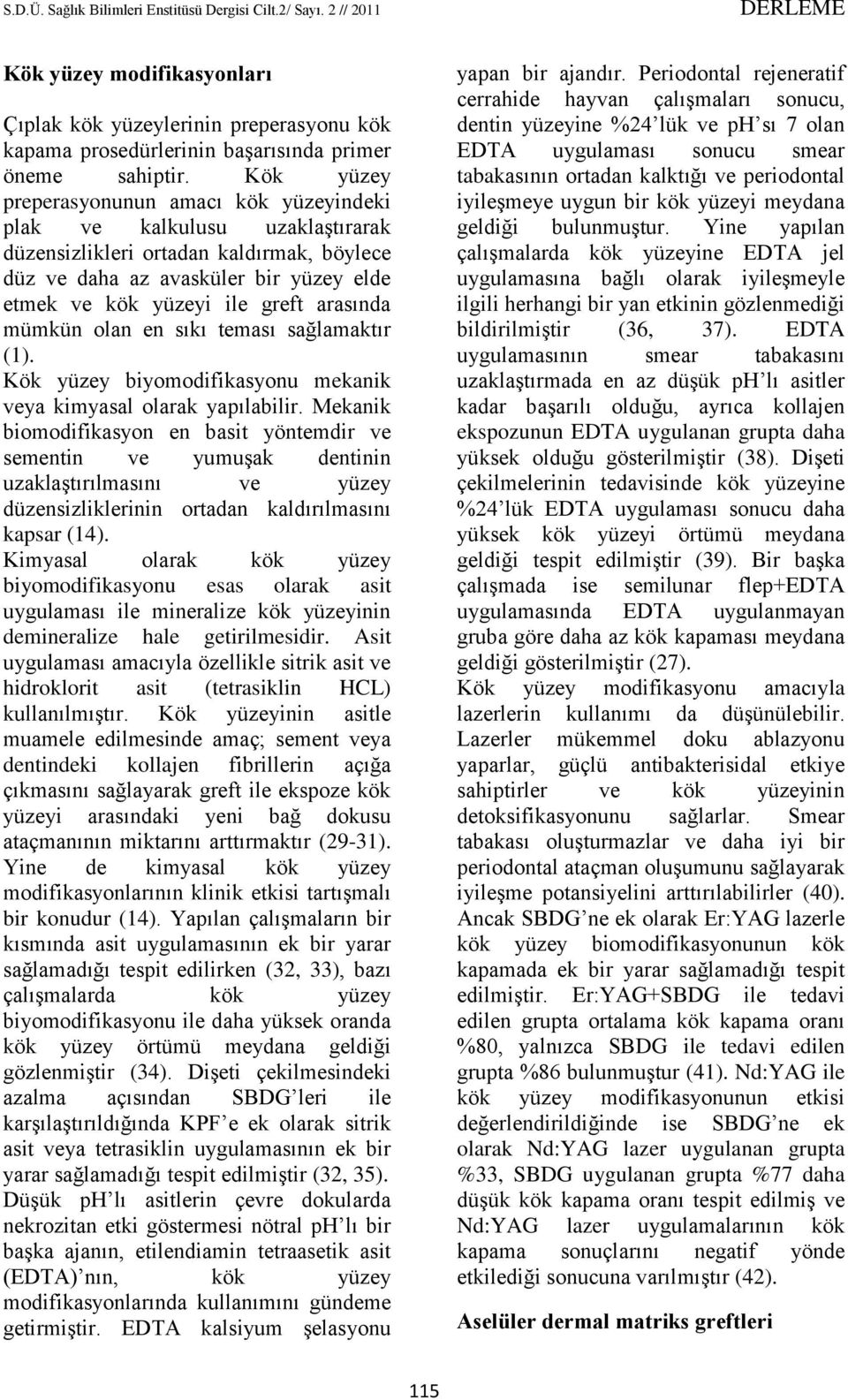 arasında mümkün olan en sıkı teması sağlamaktır (1). Kök yüzey biyomodifikasyonu mekanik veya kimyasal olarak yapılabilir.