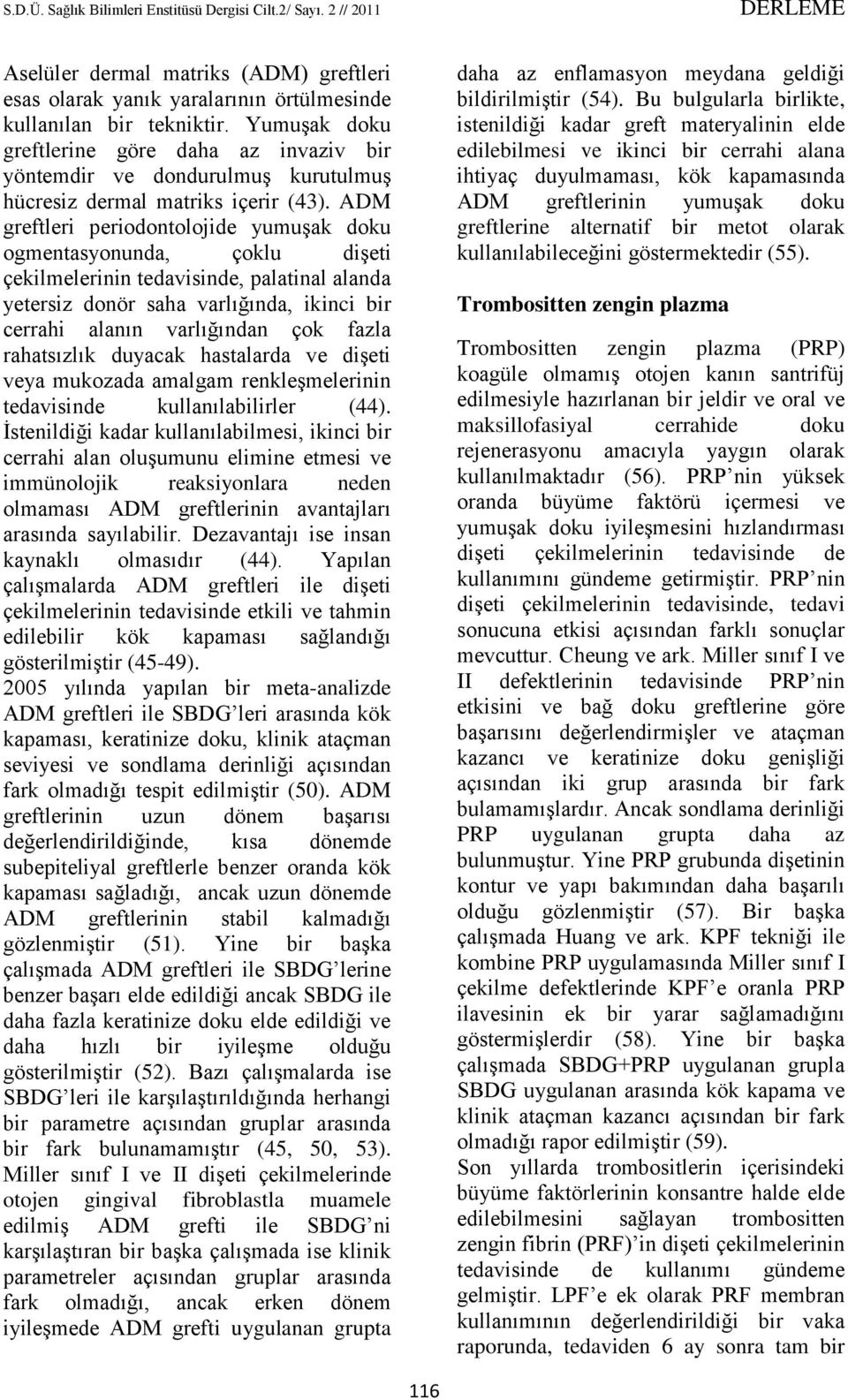 ADM greftleri periodontolojide yumuşak doku ogmentasyonunda, çoklu dişeti çekilmelerinin tedavisinde, palatinal alanda yetersiz donör saha varlığında, ikinci bir cerrahi alanın varlığından çok fazla