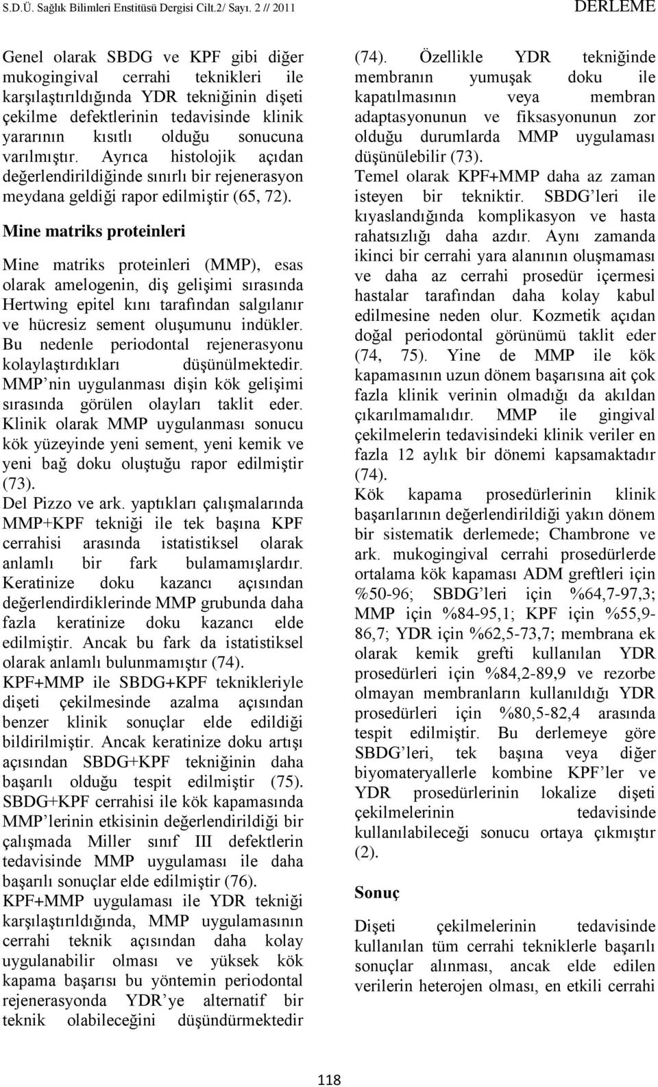 Mine matriks proteinleri Mine matriks proteinleri (MMP), esas olarak amelogenin, diş gelişimi sırasında Hertwing epitel kını tarafından salgılanır ve hücresiz sement oluşumunu indükler.