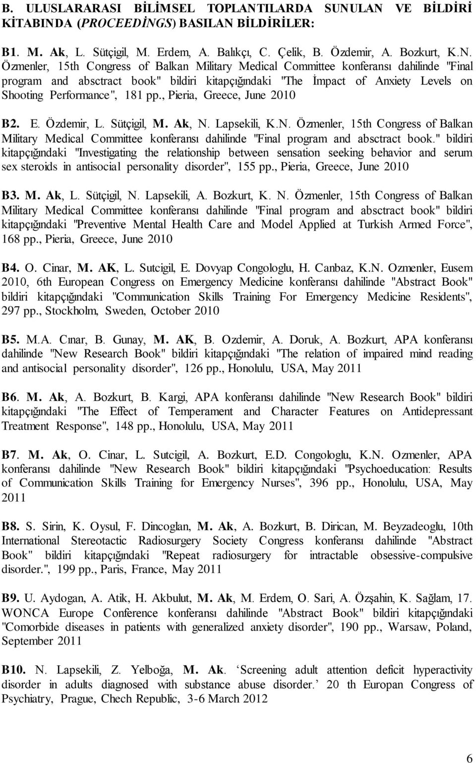 LAN VE BİLDİRİ KİTABINDA (PROCEEDİNGS) BASILAN BİLDİRİLER: B1. M. Ak, L. Sütçigil, M. Erdem, A. Balıkçı, C. Çelik, B. Özdemir, A. Bozkurt, K.N. Özmenler, 15th Congress of Balkan Military Medical