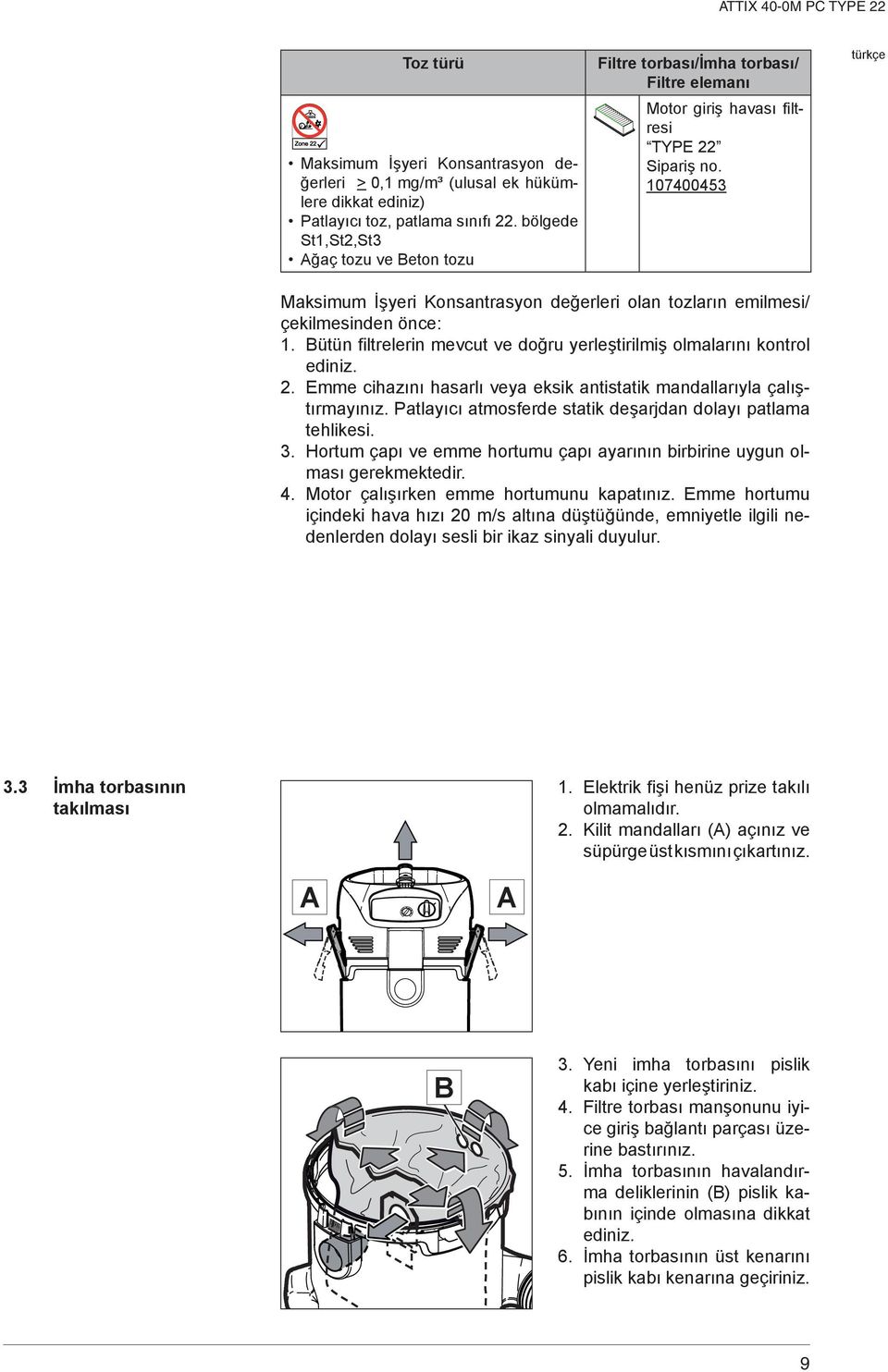 107400453 Maksimum İşyeri Konsantrasyon değerleri olan tozların emilmesi/ çekilmesinden önce: 1. Bütün filtrelerin mevcut ve doğru yerleştirilmiş olmalarını kontrol ediniz. 2.