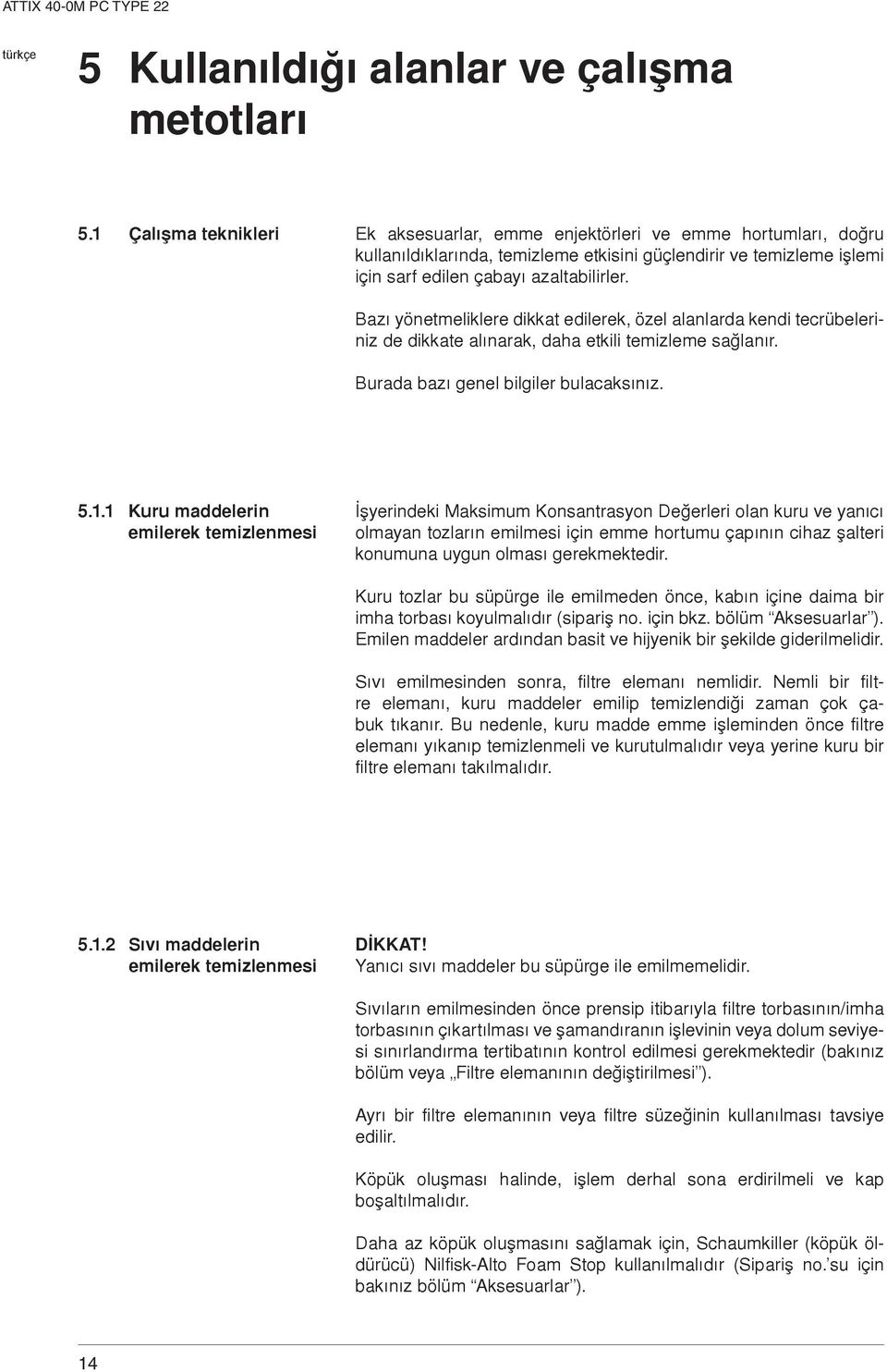 Bazý yönetmeliklere dikkat edilerek, özel alanlarda kendi tecrübeleriniz de dikkate alýnarak, daha etkili temizleme saðlanýr. Burada bazý genel bilgiler bulacaksýnýz. 5.1.