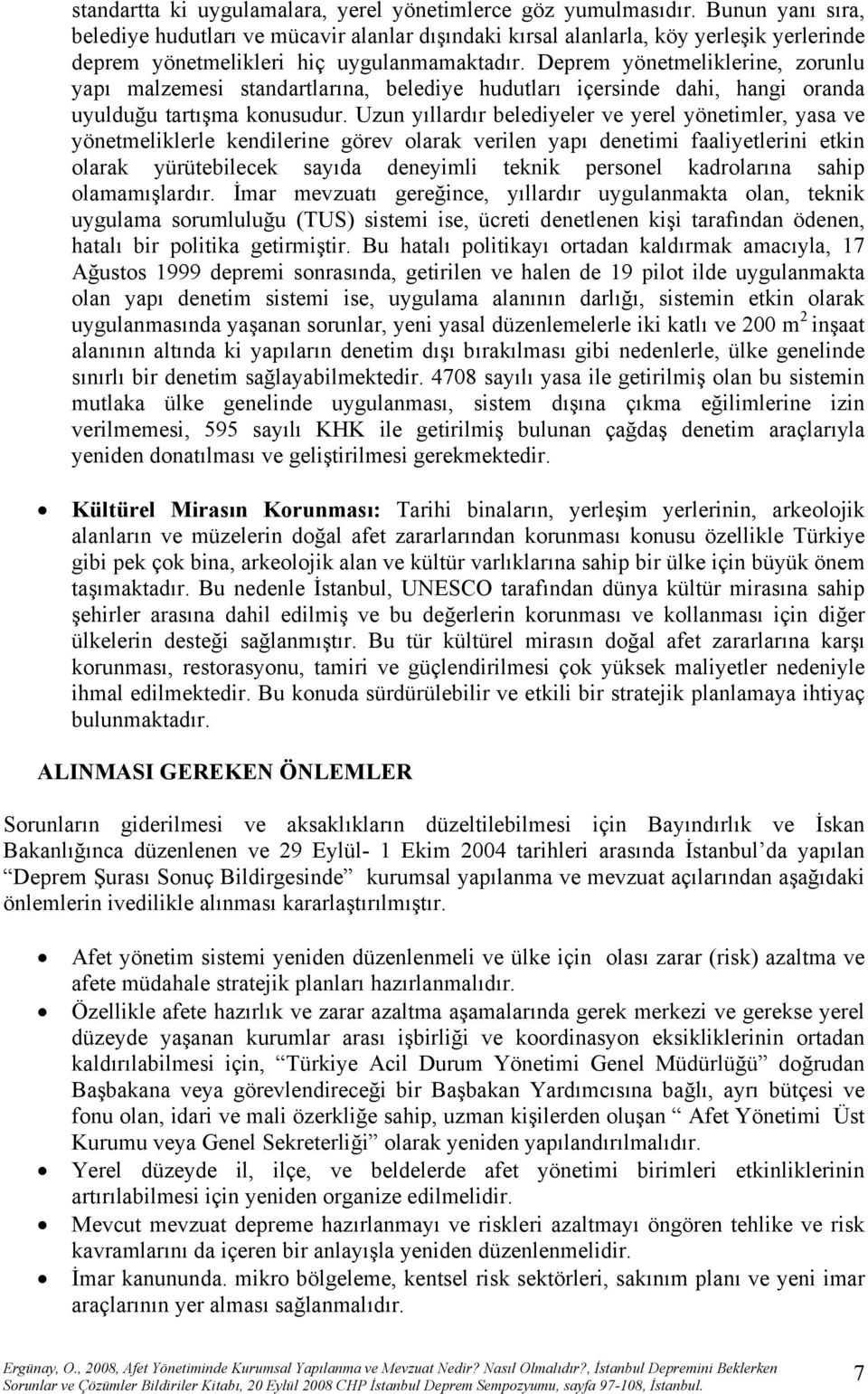 Deprem yönetmeliklerine, zorunlu yapı malzemesi standartlarına, belediye hudutları içersinde dahi, hangi oranda uyulduğu tartışma konusudur.