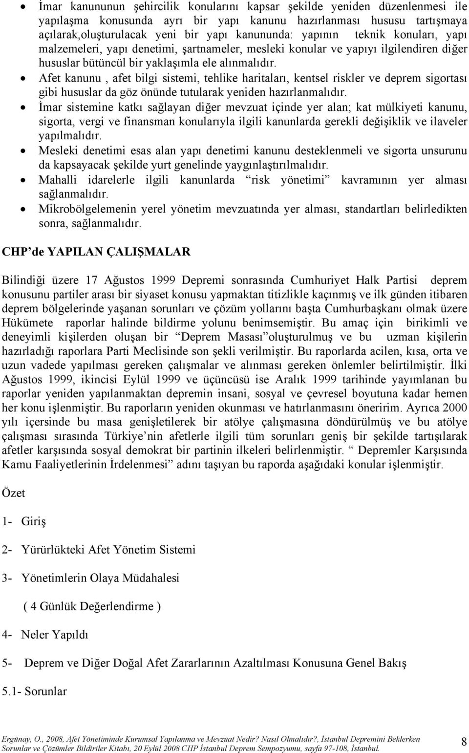 Afet kanunu, afet bilgi sistemi, tehlike haritaları, kentsel riskler ve deprem sigortası gibi hususlar da göz önünde tutularak yeniden hazırlanmalıdır.