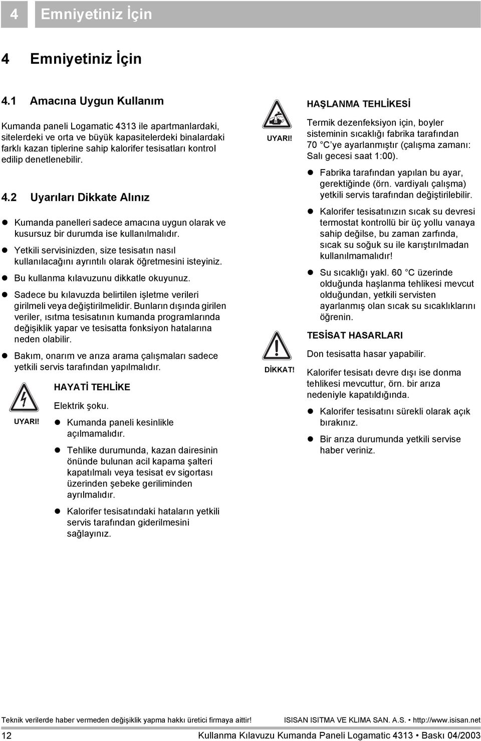 denetlenebilir. 4.2 Uyarıları Dikkate Alınız Kumanda panelleri sadece amacına uygun olarak ve kusursuz bir durumda ise kullanılmalıdır.