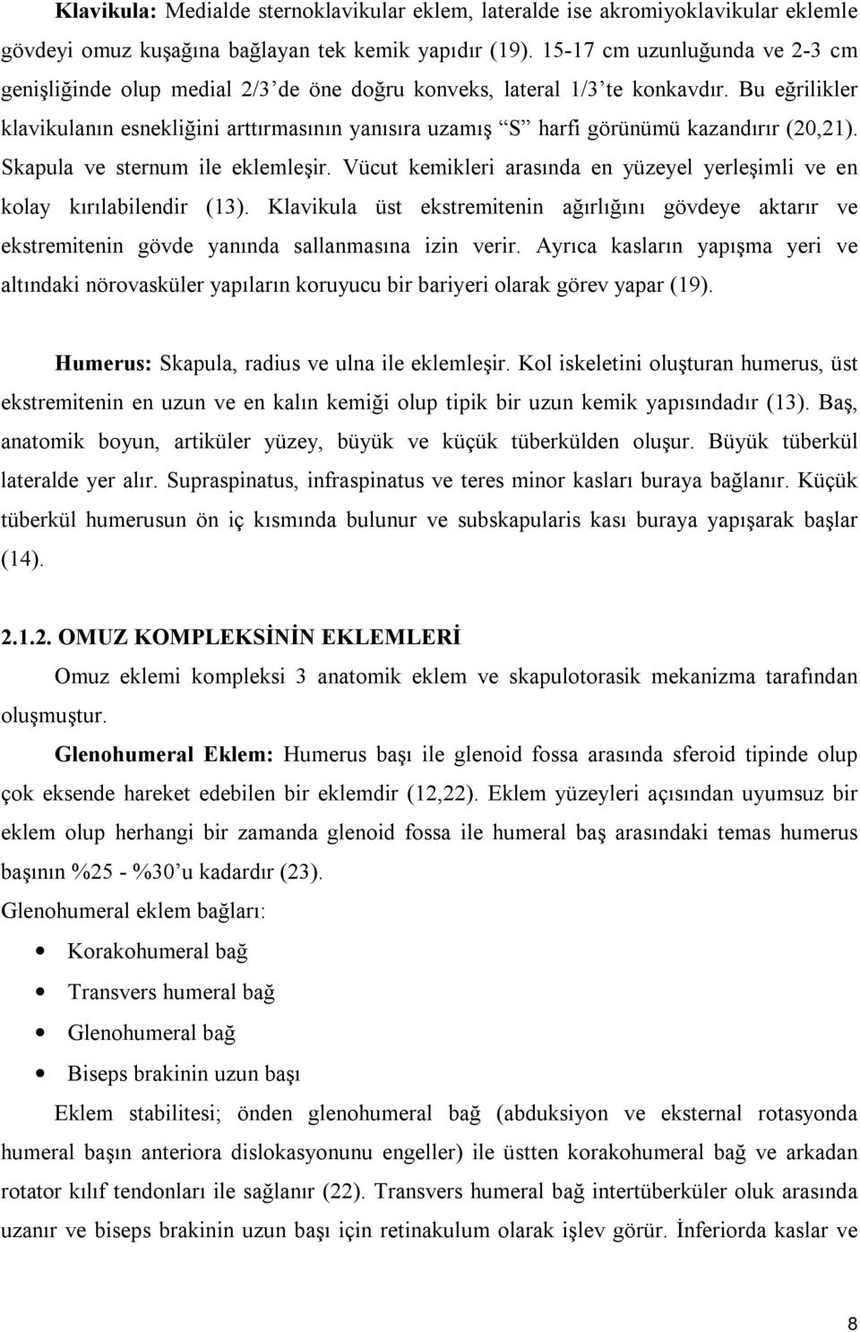 Bu eğrilikler klavikulanın esnekliğini arttırmasının yanısıra uzamış S harfi görünümü kazandırır (20,21). Skapula ve sternum ile eklemleşir.