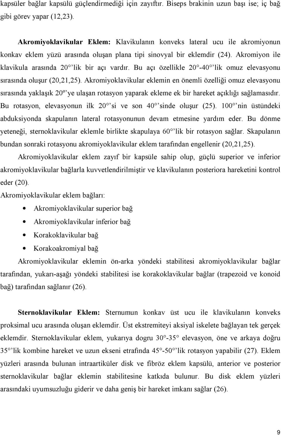 Akromiyon ile klavikula arasında 20 lik bir açı vardır. Bu açı özellikle 20-40 lik omuz elevasyonu sırasında oluşur (20,21,25).