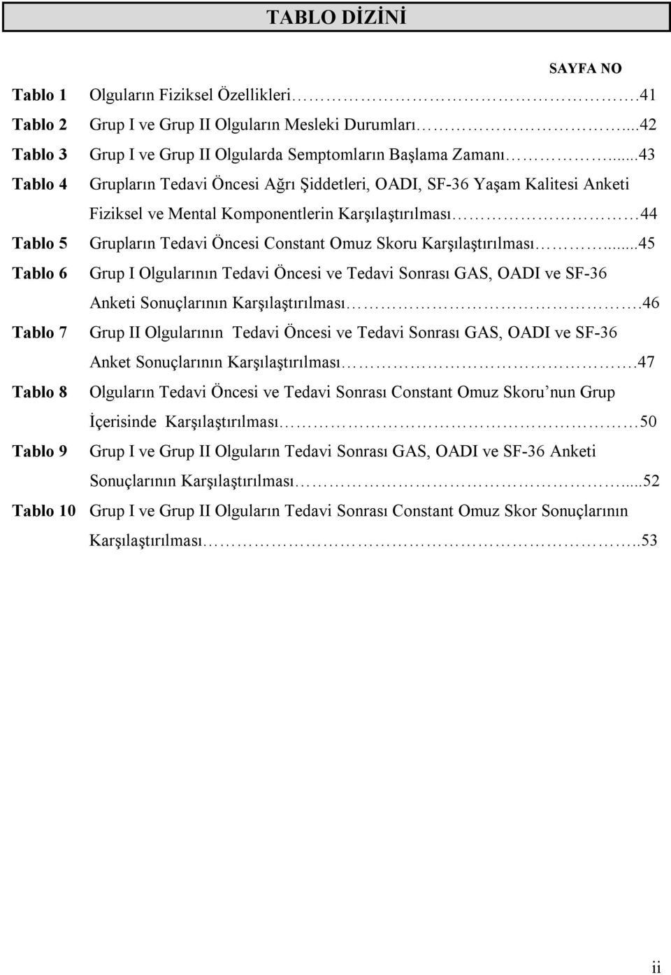 Karşılaştırılması...45 Tablo 6 Grup I Olgularının Tedavi Öncesi ve Tedavi Sonrası GAS, OADI ve SF-36 Anketi Sonuçlarının Karşılaştırılması.