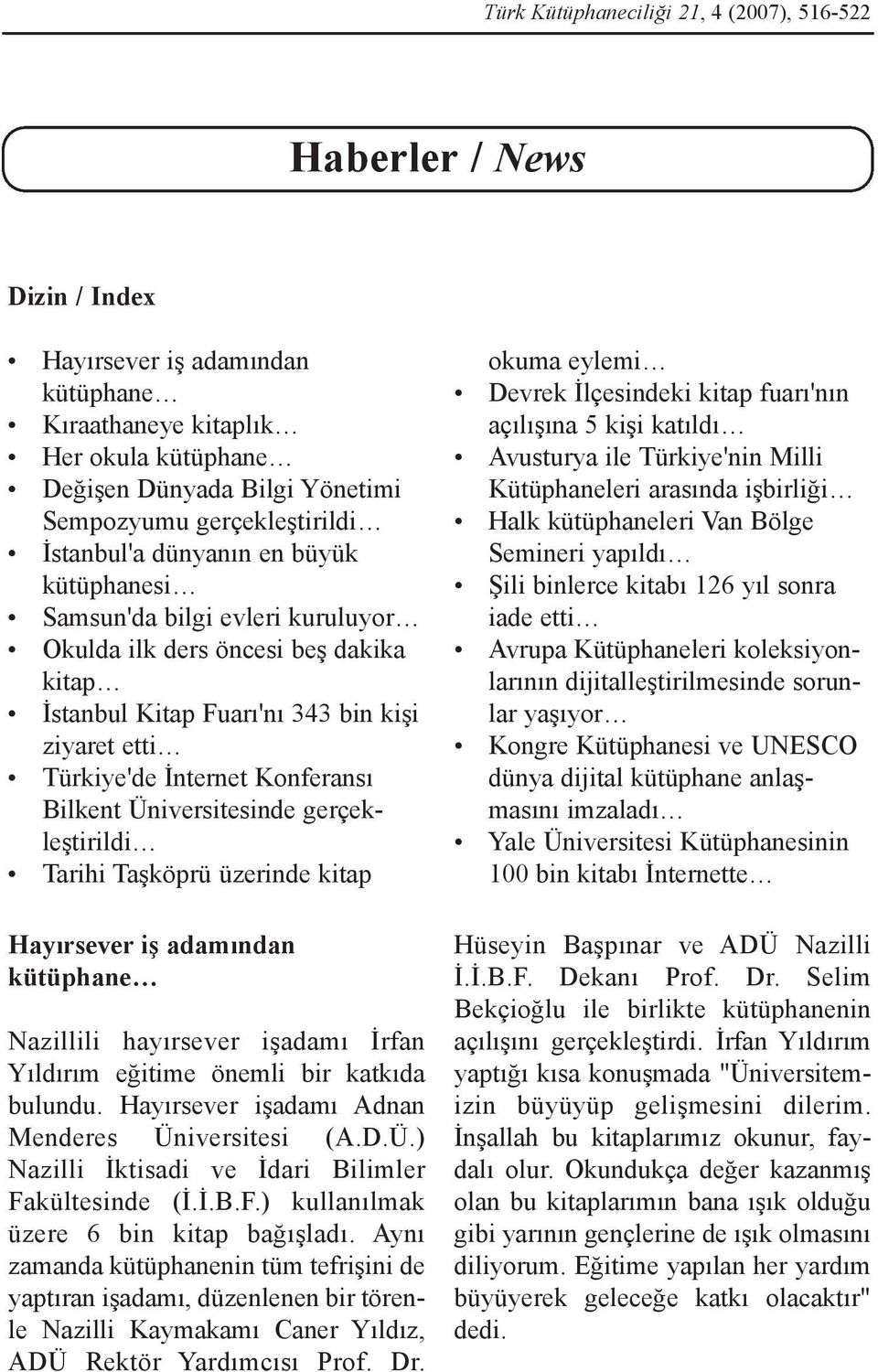 Bilkent Üniversitesinde gerçekleþtirildi Tarihi Taþköprü üzerinde kitap Hayýrsever iþ adamýndan kütüphane Nazillili hayýrsever iþadamý Ýrfan Yýldýrým eðitime önemli bir katkýda bulundu.