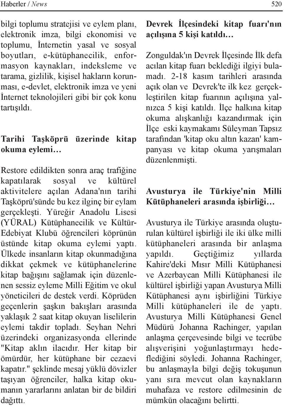 Tarihi Taþköprü üzerinde kitap okuma eylemi Restore edildikten sonra araç trafiðine kapatýlarak sosyal ve kültürel aktivitelere açýlan Adana'nýn tarihi Taþköprü'sünde bu kez ilginç bir eylam