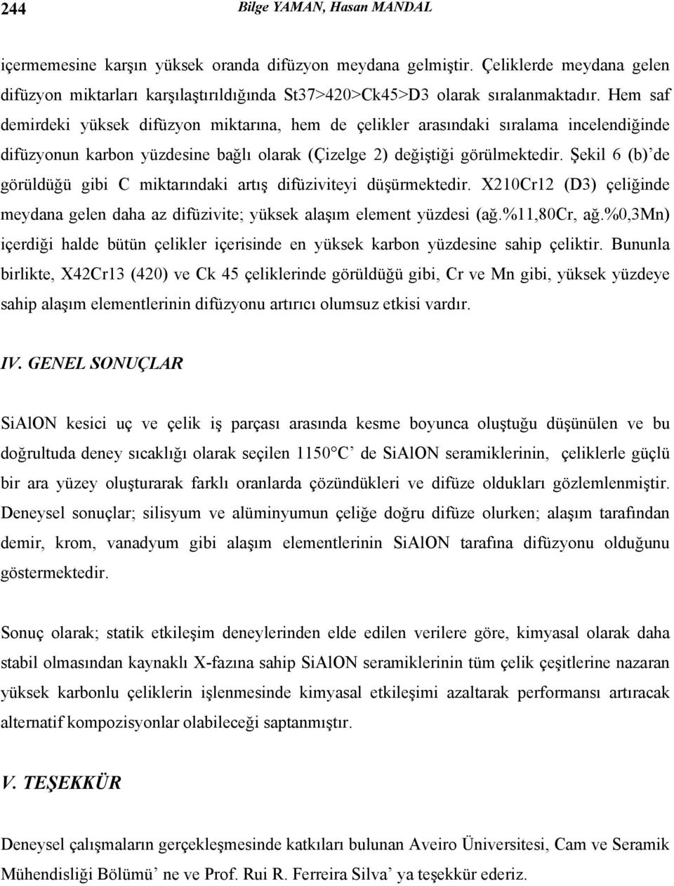 Şekil 6 (b) de görüldüğü gibi C miktarındaki artış difüziviteyi düşürmektedir. X210Cr12 (D3) çeliğinde meydana gelen daha az difüzivite; yüksek alaşım element yüzdesi (ağ.%11,80cr, ağ.