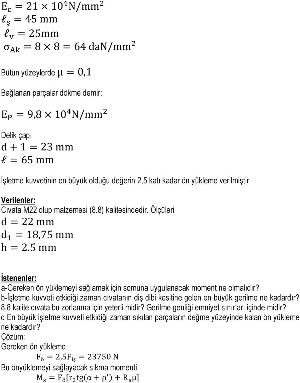 5 mm İstenenler: a-gereken ön yüklemeyi sağlamak için somuna uygulanacak moment ne olmalıdır? b-işletme kuvveti etkidiği zaman cıvatanın diş dibi kesitine gelen en büyük gerilme ne kadardır? 8.